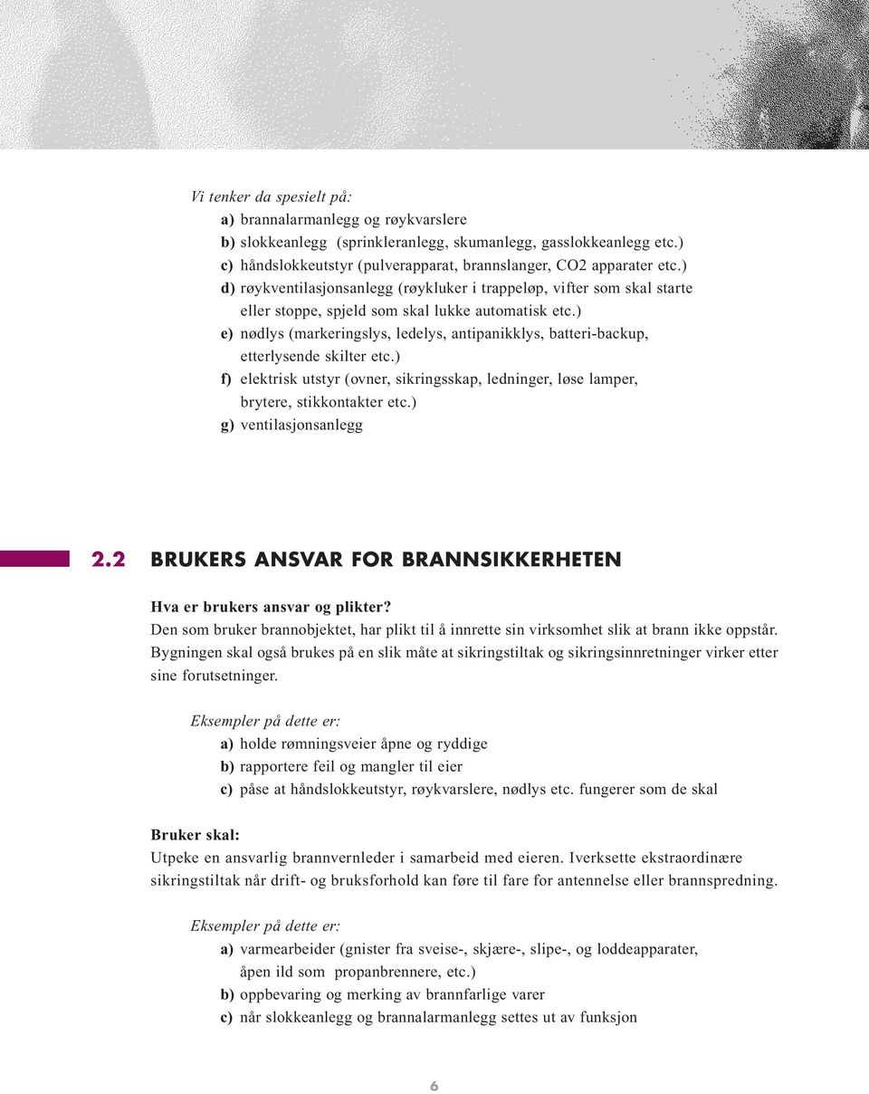 ) e) nødlys (markeringslys, ledelys, antipanikklys, batteri-backup, etterlysende skilter etc.) f) elektrisk utstyr (ovner, sikringsskap, ledninger, løse lamper, brytere, stikkontakter etc.