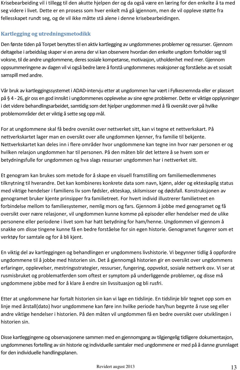 Kartlegging og utredningsmetodikk Den første tiden på Torpet benyttes til en aktiv kartlegging av ungdommenes problemer og ressurser.