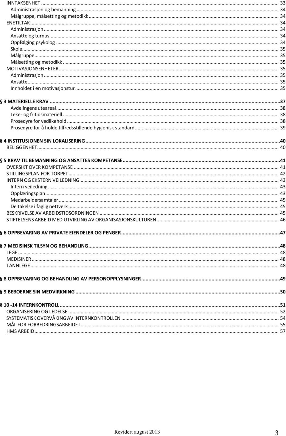 .. 38 Leke- og fritidsmateriell... 38 Prosedyre for vedlikehold... 38 Prosedyre for å holde tilfredsstillende hygienisk standard... 39 4 INSTITUSJONEN SIN LOKALISERING... 40 BELIGGENHET.