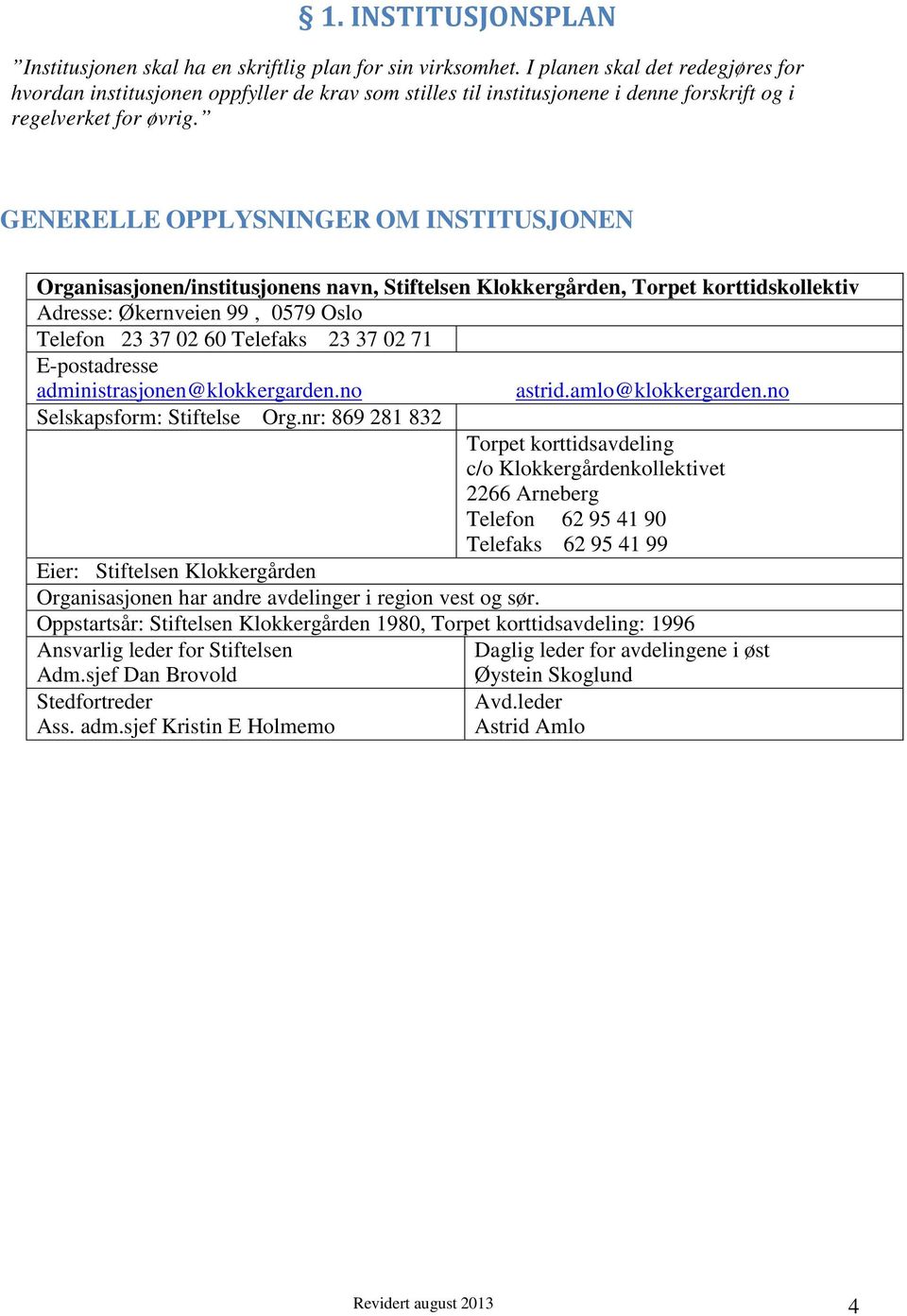 GENERELLE OPPLYSNINGER OM INSTITUSJONEN Organisasjonen/institusjonens navn, Stiftelsen Klokkergården, Torpet korttidskollektiv Adresse: Økernveien 99, 0579 Oslo Telefon 23 37 02 60 Telefaks 23 37 02