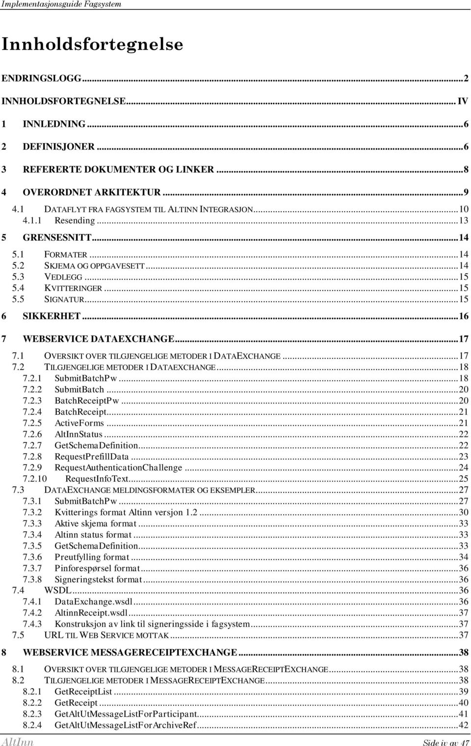 .. 15 6 SIKKERHET... 16 7 WEBSERVICE DATAEXCHANGE... 17 7.1 OVERSIKT OVER TILGJENGELIGE METODER I DATAEXCHANGE... 17 7.2 TILGJENGELIGE METODER I DATAEXCHANGE... 18 7.2.1 SubmitBatchPw... 18 7.2.2 SubmitBatch.