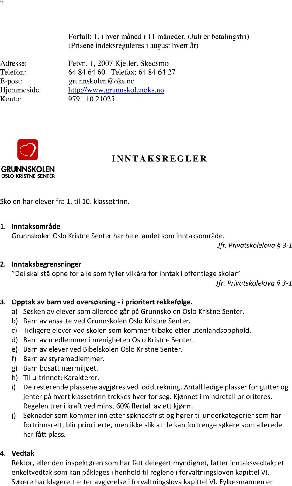 til 10. klassetrinn. 1. Inntaksområde Grunnskolen Oslo Kristne Senter har hele landet som inntaksområde. Jfr. Privatskolelova 3-1 2.