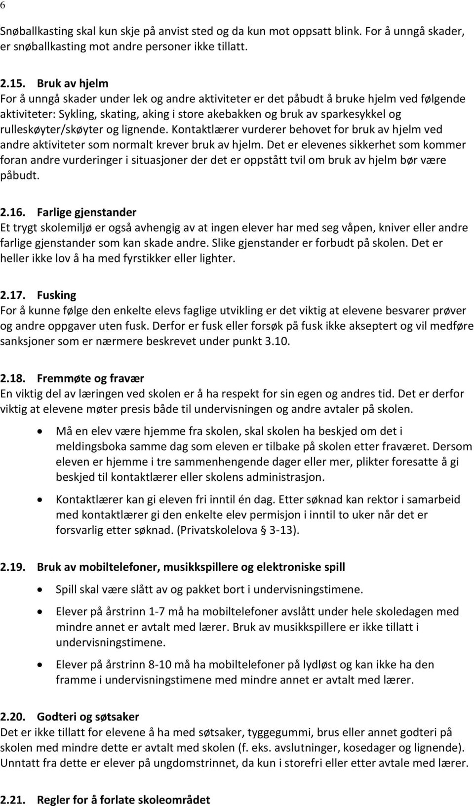 rulleskøyter/skøyter og lignende. Kontaktlærer vurderer behovet for bruk av hjelm ved andre aktiviteter som normalt krever bruk av hjelm.