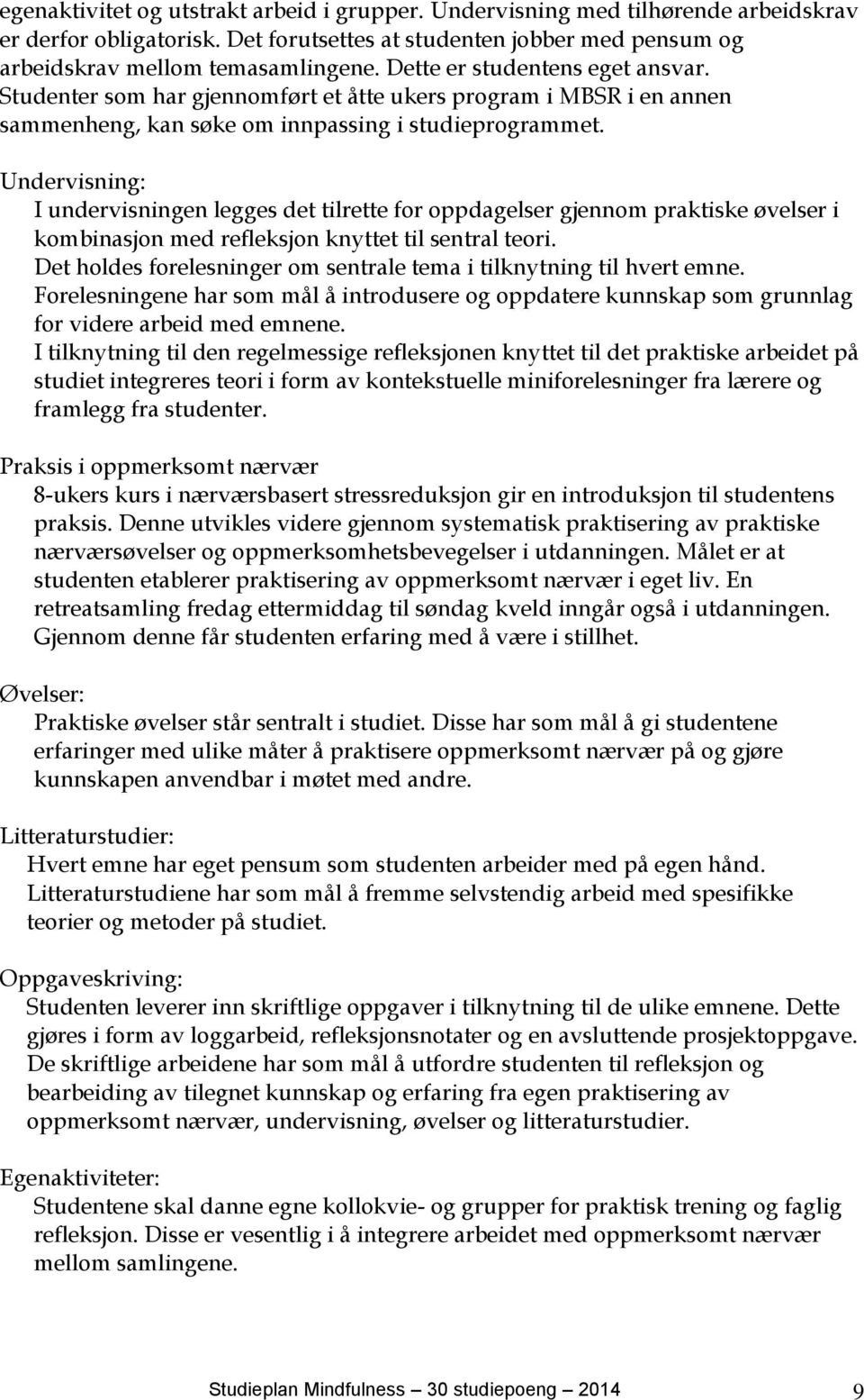 Undervisning: I undervisningen legges det tilrette for oppdagelser gjennom praktiske øvelser i kombinasjon med refleksjon knyttet til sentral teori.