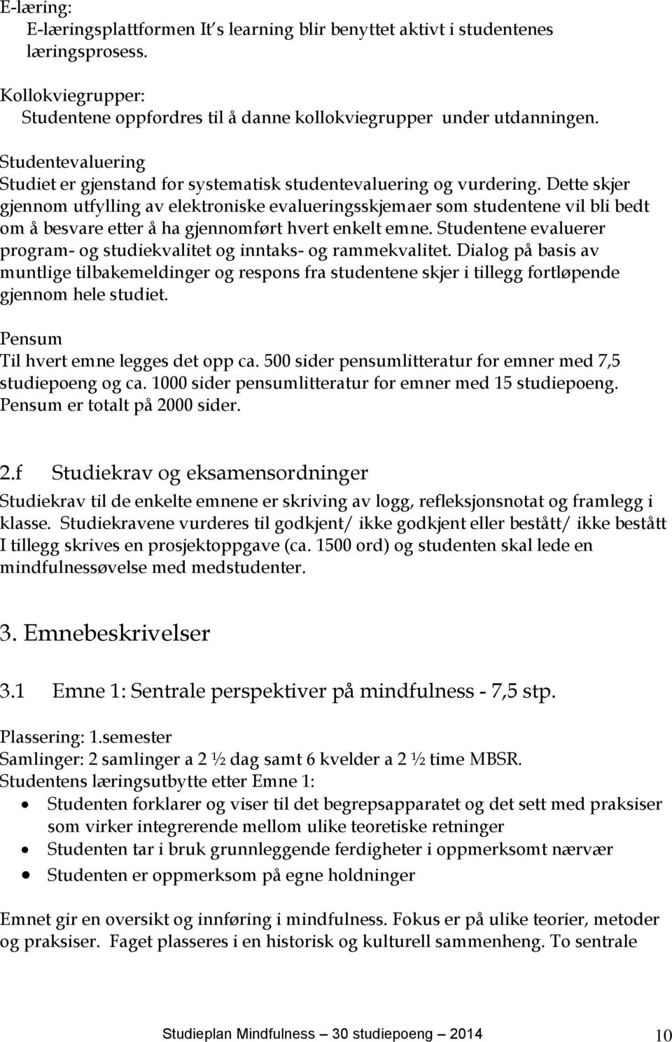 Dette skjer gjennom utfylling av elektroniske evalueringsskjemaer som studentene vil bli bedt om å besvare etter å ha gjennomført hvert enkelt emne.