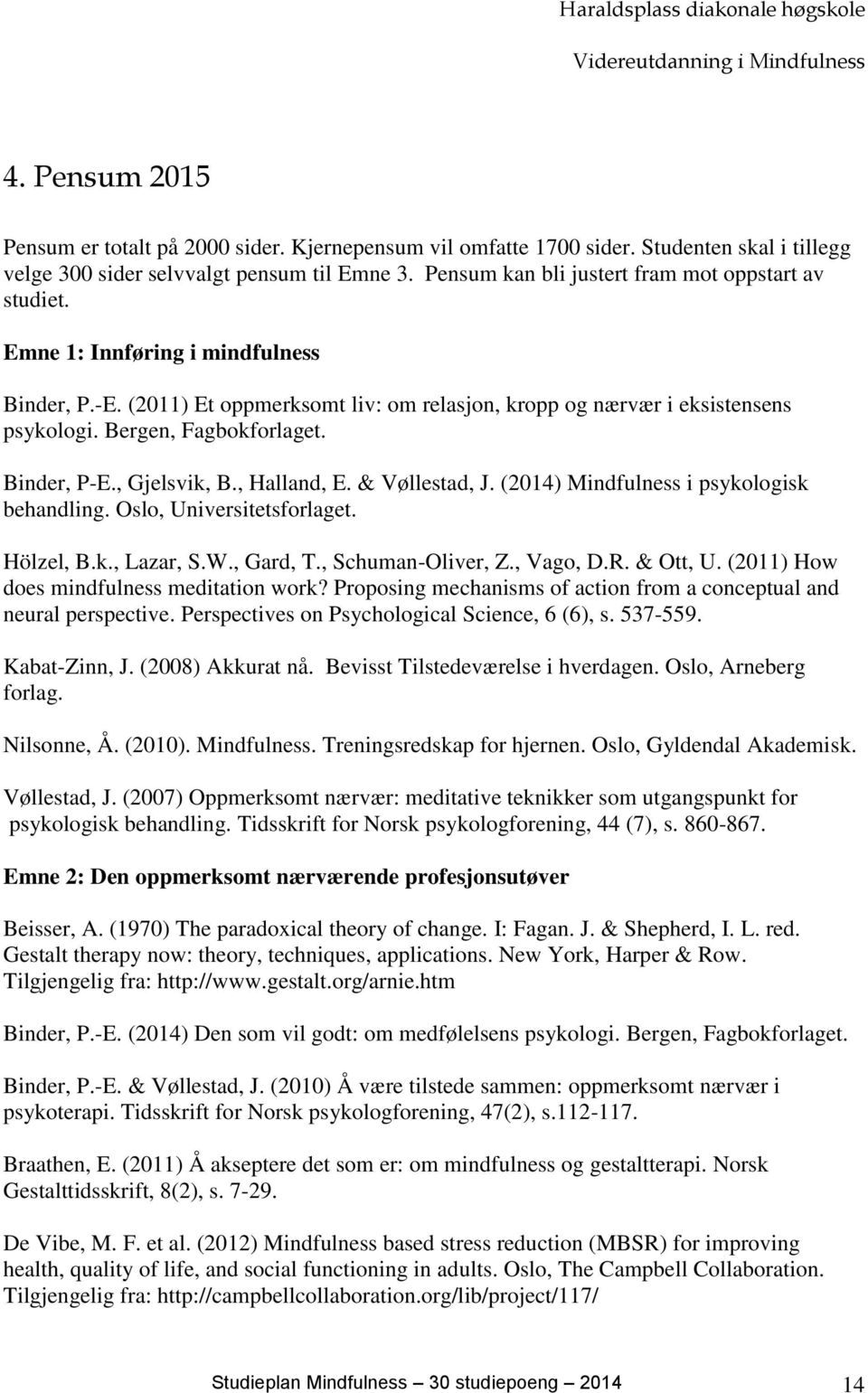 (2011) Et oppmerksomt liv: om relasjon, kropp og nærvær i eksistensens psykologi. Bergen, Fagbokforlaget. Binder, P-E., Gjelsvik, B., Halland, E. & Vøllestad, J.