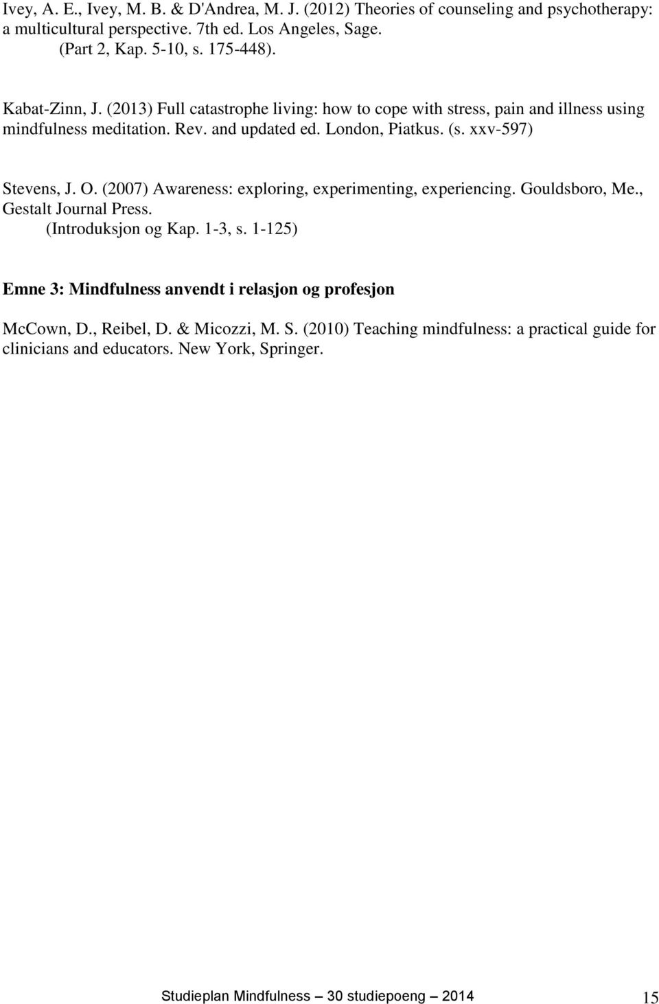 (2007) Awareness: exploring, experimenting, experiencing. Gouldsboro, Me., Gestalt Journal Press. (Introduksjon og Kap. 1-3, s.