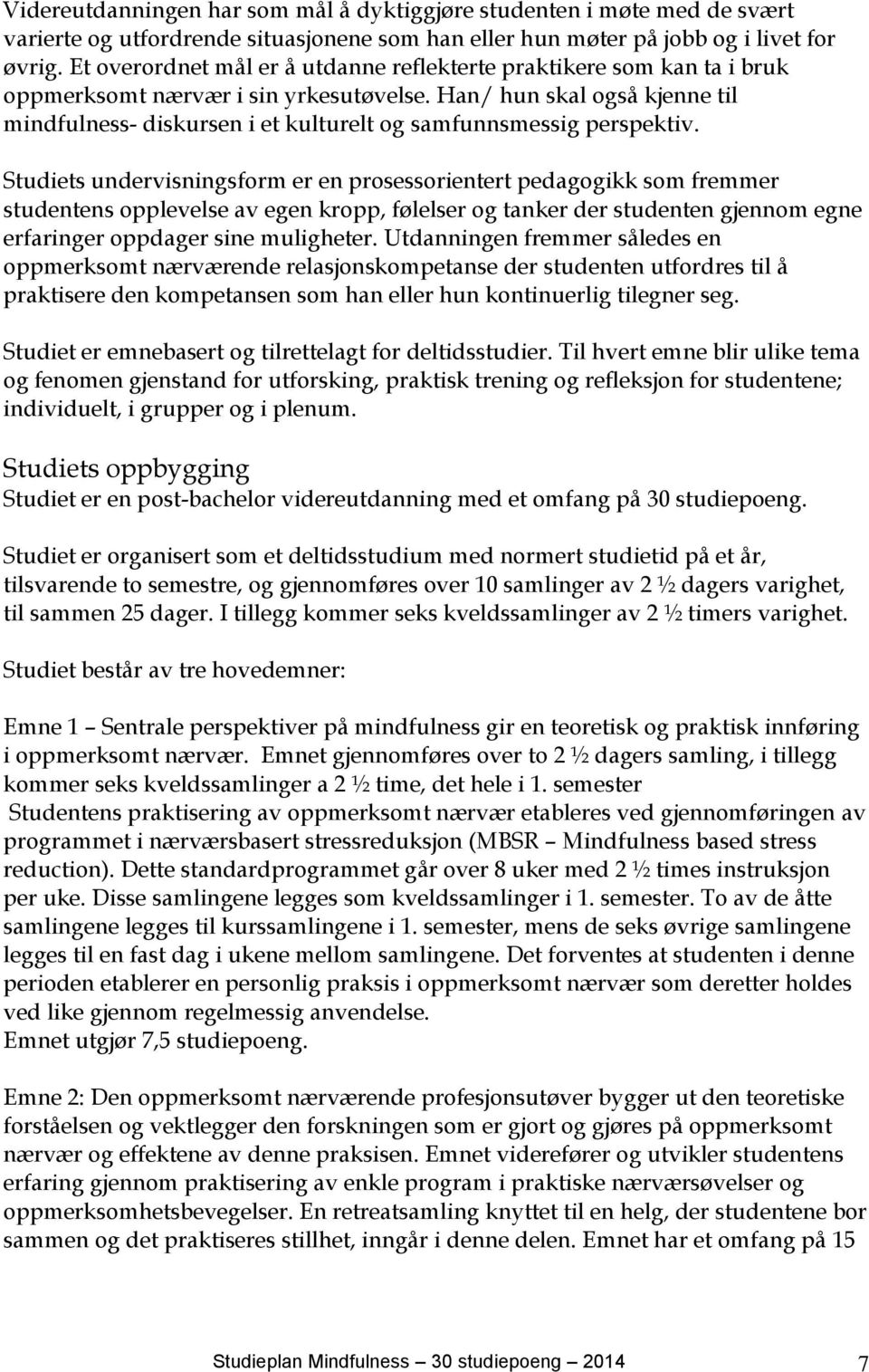 Han/ hun skal også kjenne til mindfulness- diskursen i et kulturelt og samfunnsmessig perspektiv.