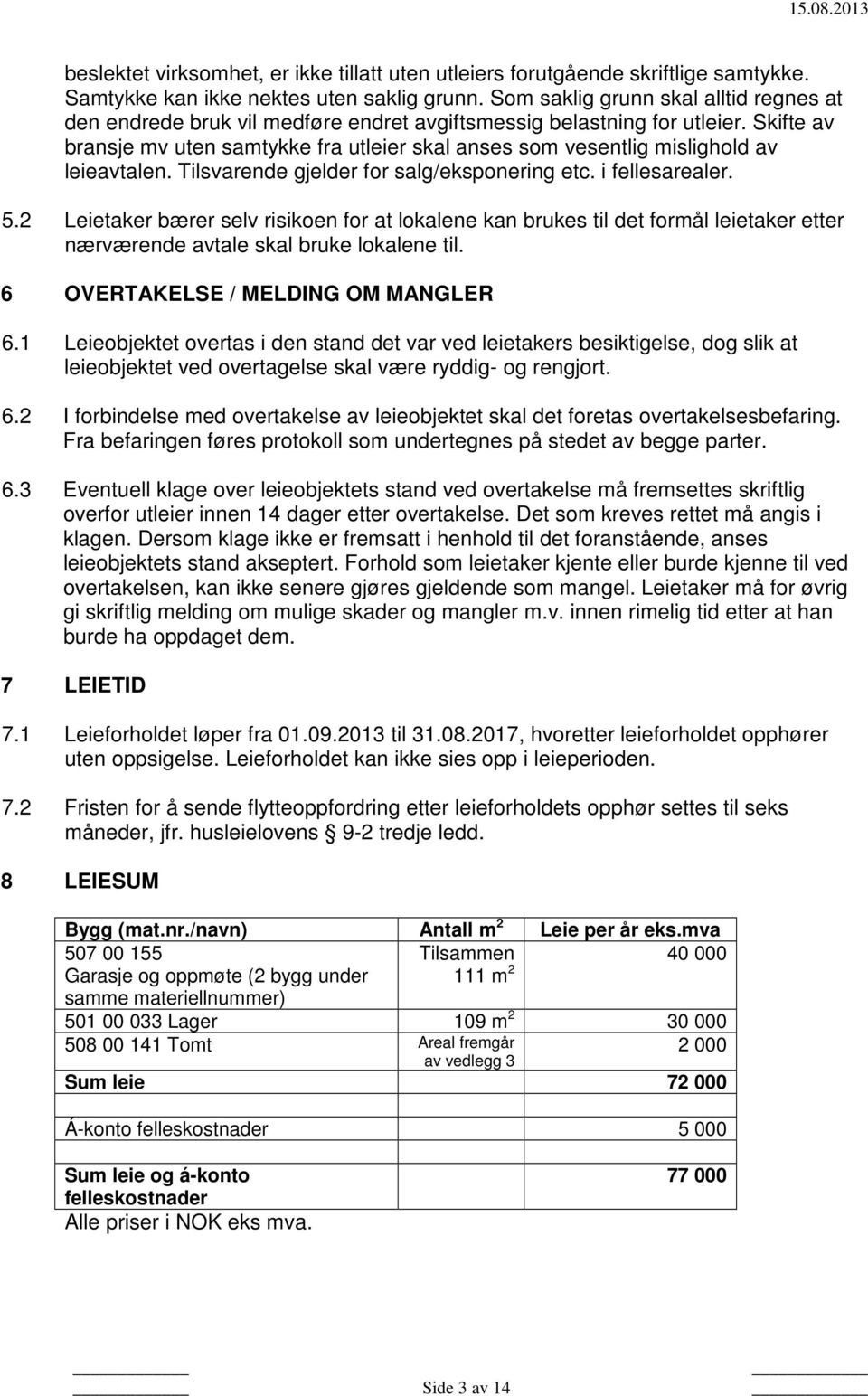 fellesarealer 52 Leietaker bærer selv risikoen for at lokalene kan brukes til det formål leietaker etter nærværende avtale skal bruke lokalene til 6 OVERTAKELSE / MELDING OM MANGLER 61 Leieobjektet