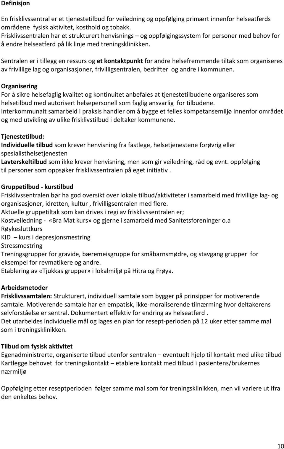 Sentralen er i tillegg en ressurs og et kontaktpunkt for andre helsefremmende tiltak som organiseres av frivillige lag og organisasjoner, frivilligsentralen, bedrifter og andre i kommunen.