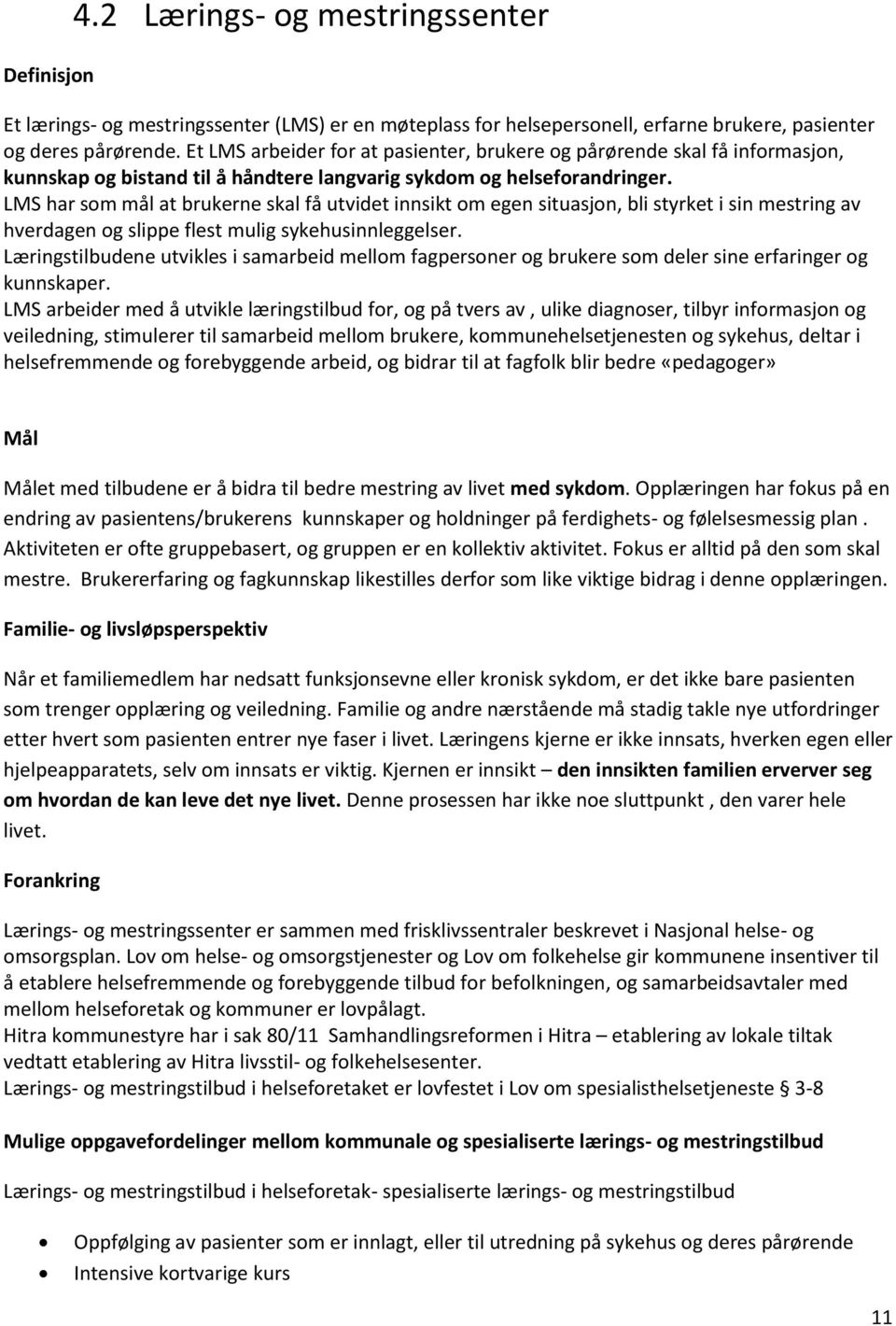 LMS har som mål at brukerne skal få utvidet innsikt om egen situasjon, bli styrket i sin mestring av hverdagen og slippe flest mulig sykehusinnleggelser.