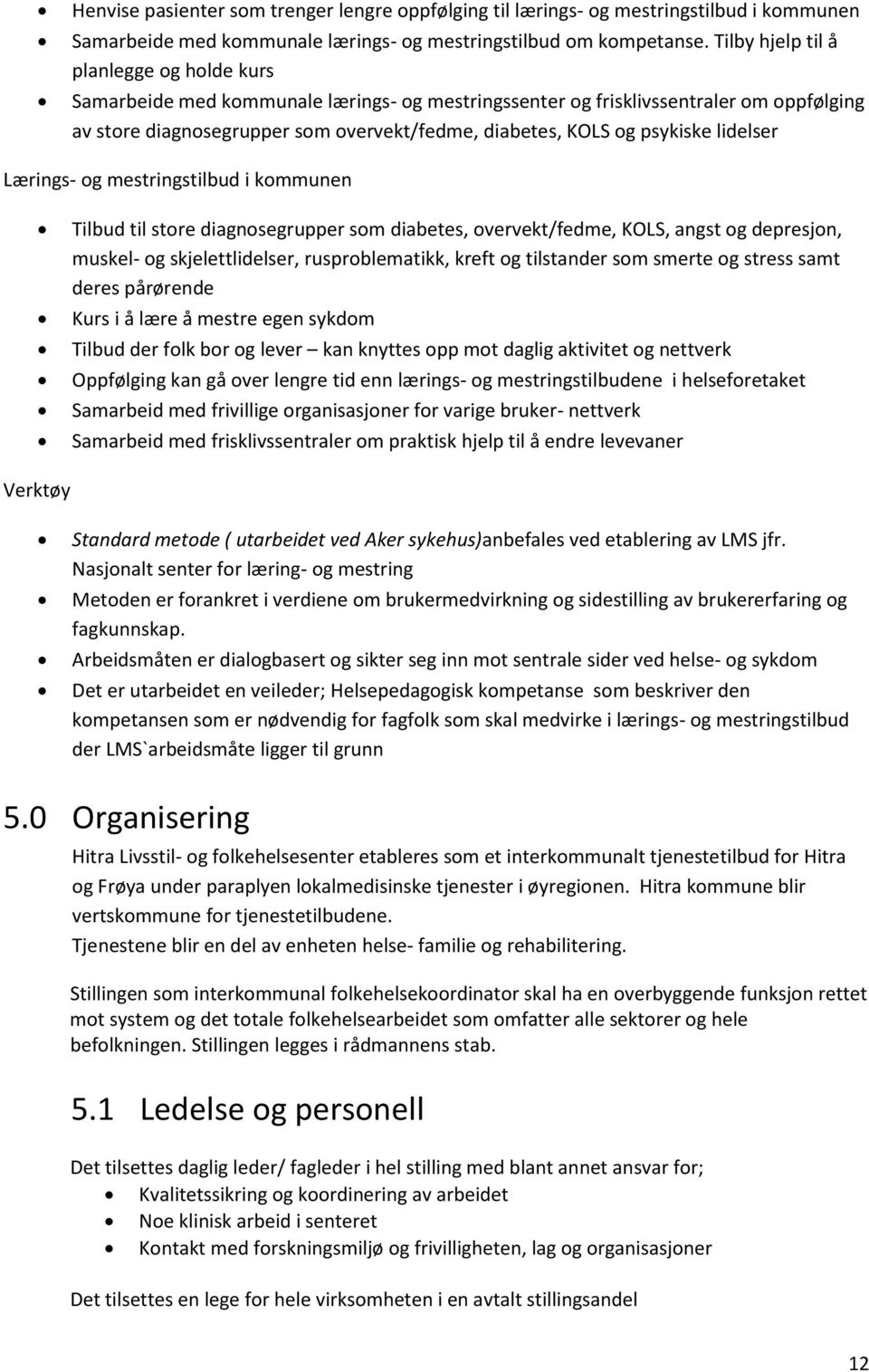 psykiske lidelser Lærings- og mestringstilbud i kommunen Tilbud til store diagnosegrupper som diabetes, overvekt/fedme, KOLS, angst og depresjon, muskel- og skjelettlidelser, rusproblematikk, kreft