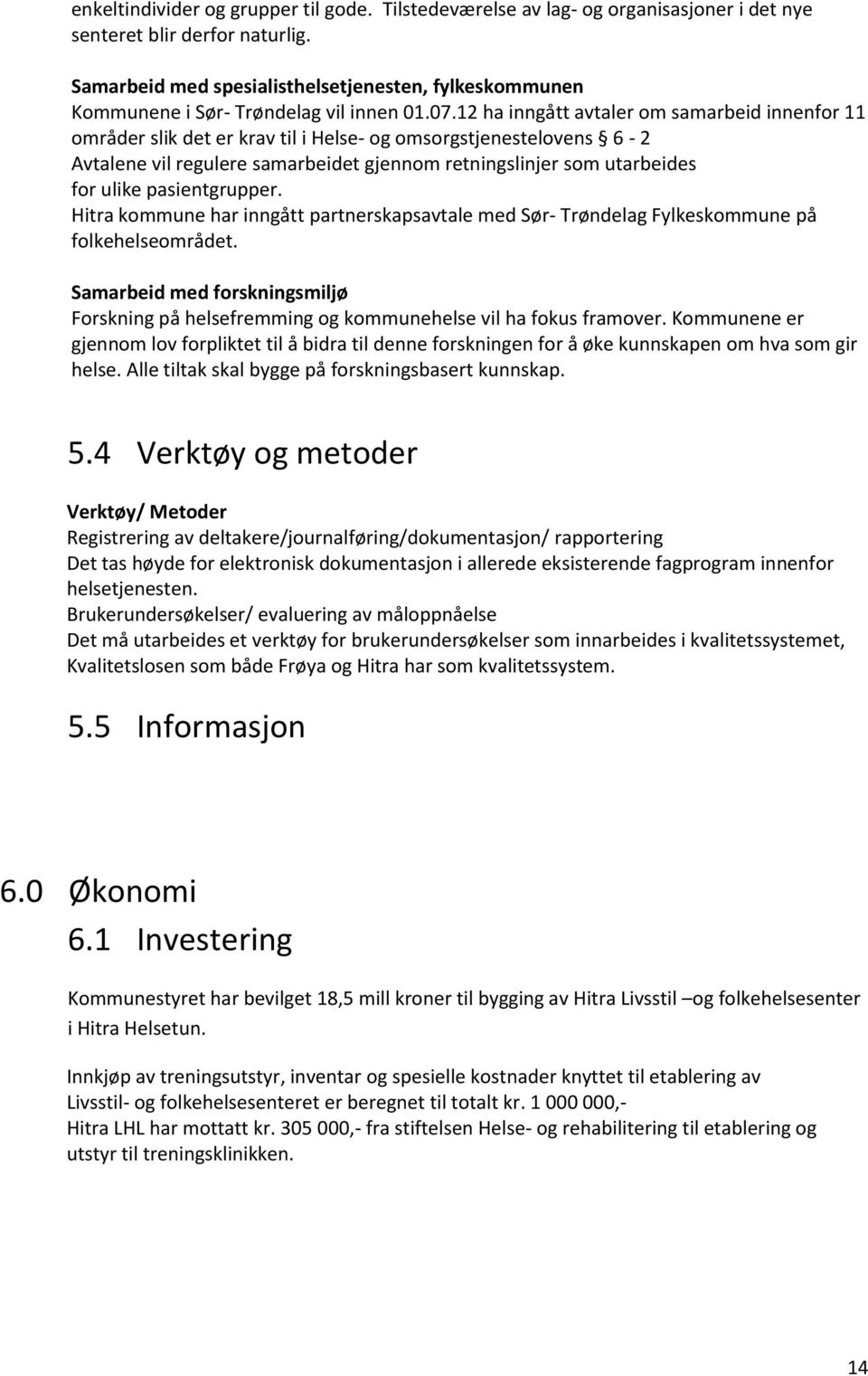 12 ha inngått avtaler om samarbeid innenfor 11 områder slik det er krav til i Helse- og omsorgstjenestelovens 6-2 Avtalene vil regulere samarbeidet gjennom retningslinjer som utarbeides for ulike