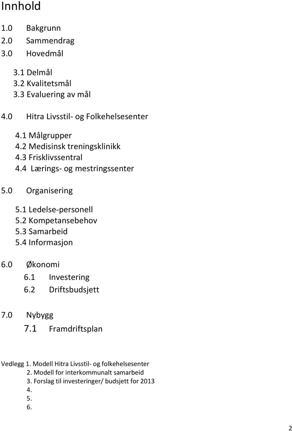 0 Organisering 5.1 Ledelse-personell 5.2 Kompetansebehov 5.3 Samarbeid 5.4 Informasjon 6.0 Økonomi 6.1 Investering 6.2 Driftsbudsjett 7.