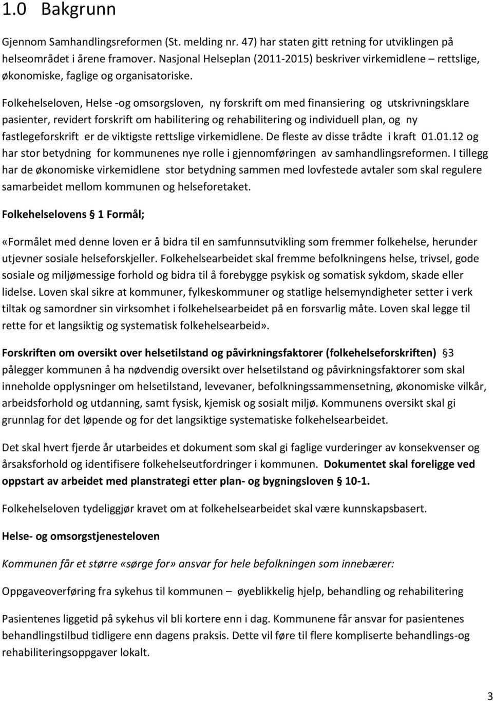 Folkehelseloven, Helse -og omsorgsloven, ny forskrift om med finansiering og utskrivningsklare pasienter, revidert forskrift om habilitering og rehabilitering og individuell plan, og ny