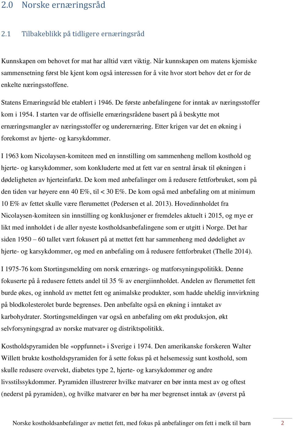 De første anbefalingene for inntak av næringsstoffer kom i 1954. I starten var de offisielle ernæringsrådene basert på å beskytte mot ernæringsmangler av næringsstoffer og underernæring.