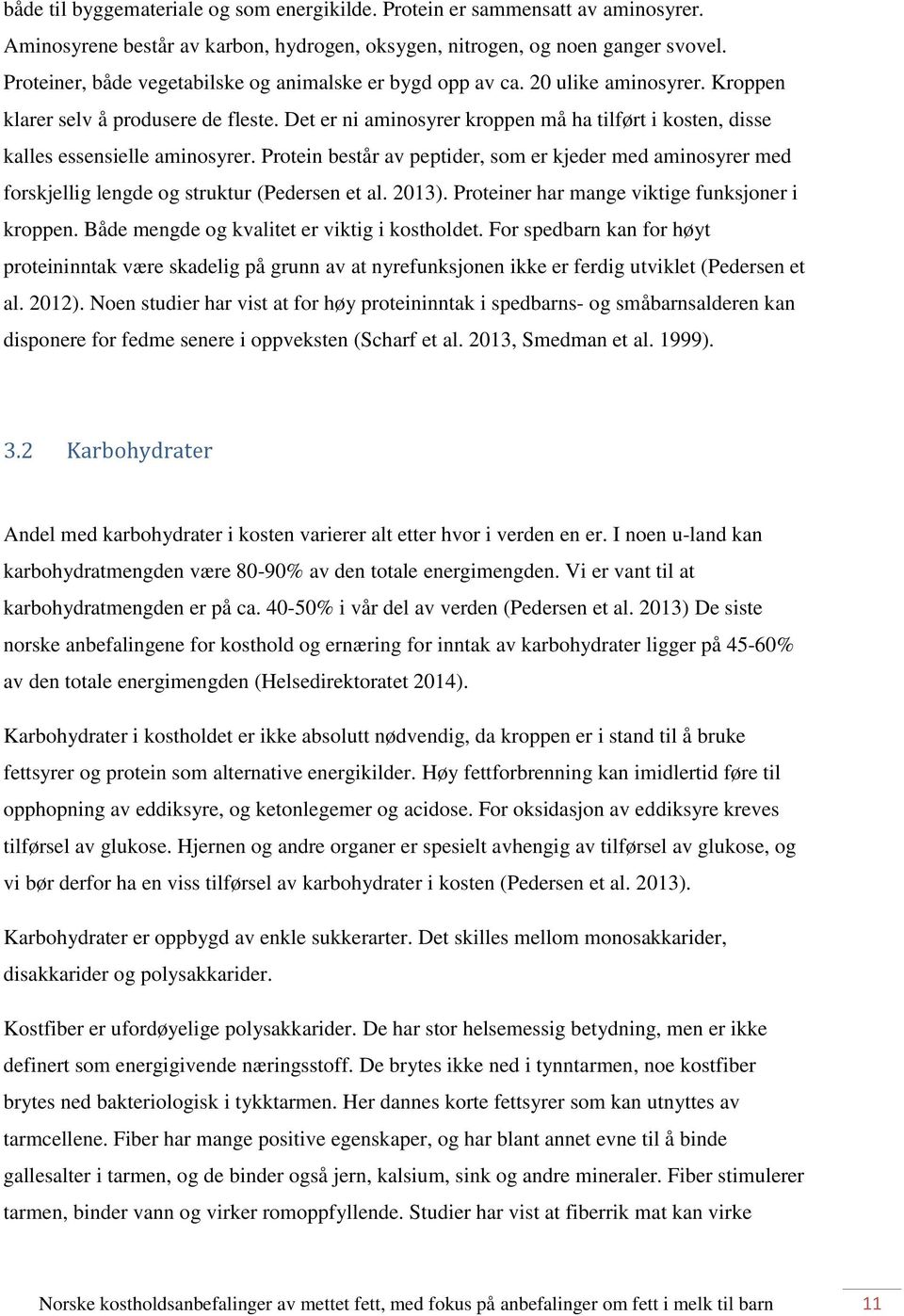 Det er ni aminosyrer kroppen må ha tilført i kosten, disse kalles essensielle aminosyrer. Protein består av peptider, som er kjeder med aminosyrer med forskjellig lengde og struktur (Pedersen et al.