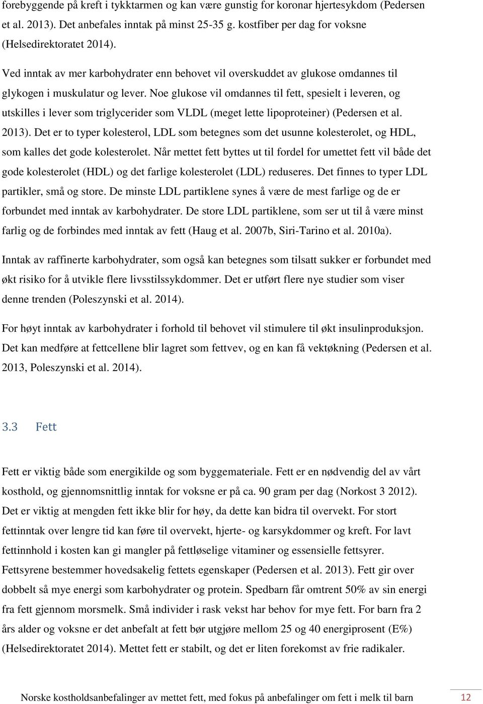 Noe glukose vil omdannes til fett, spesielt i leveren, og utskilles i lever som triglycerider som VLDL (meget lette lipoproteiner) (Pedersen et al. 2013).