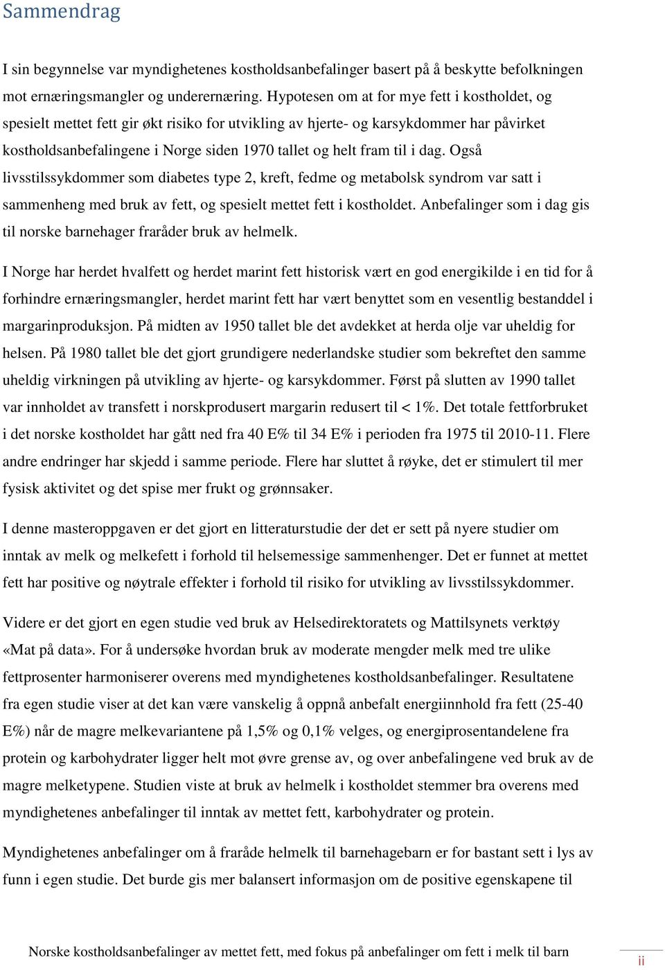 til i dag. Også livsstilssykdommer som diabetes type 2, kreft, fedme og metabolsk syndrom var satt i sammenheng med bruk av fett, og spesielt mettet fett i kostholdet.