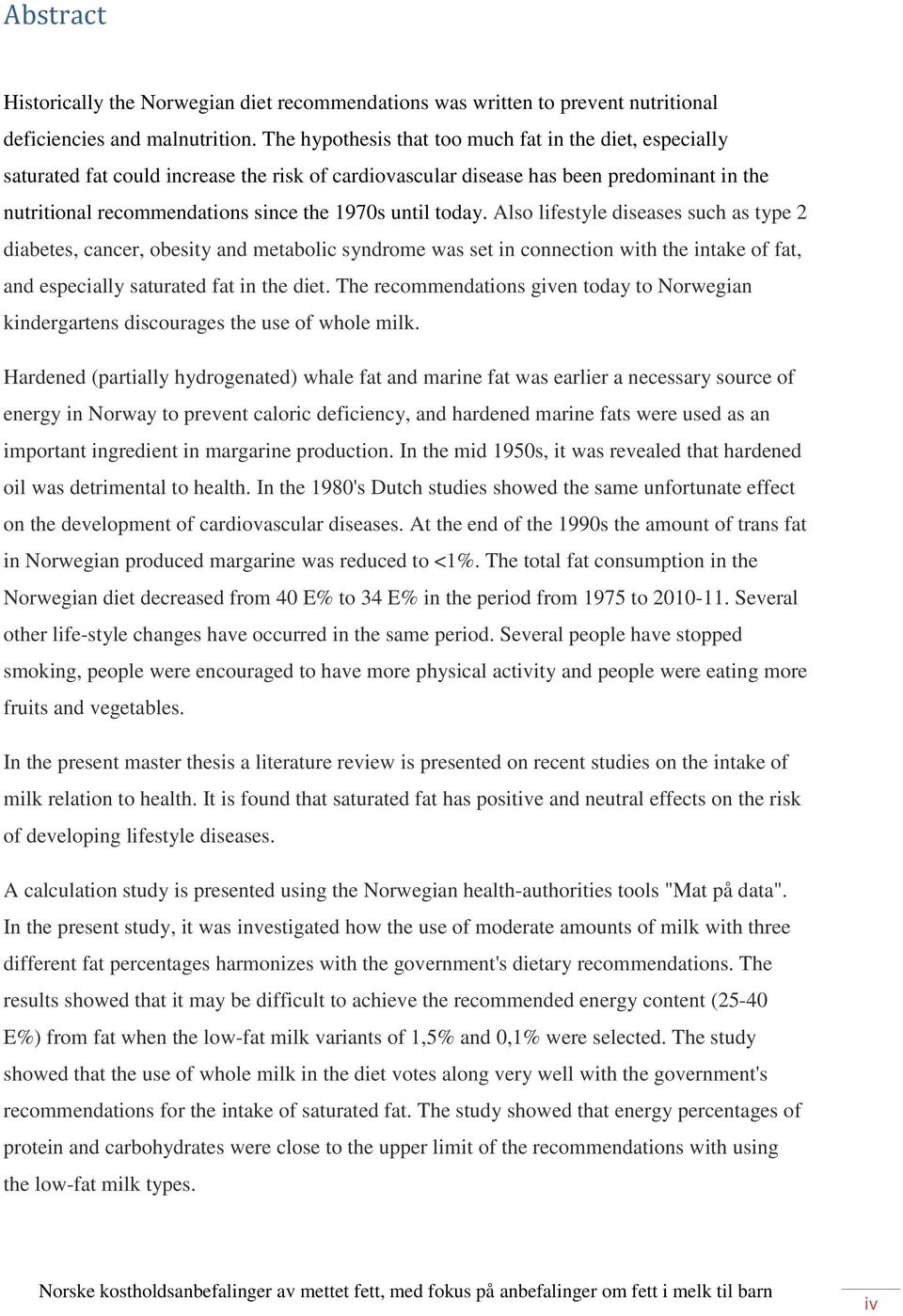 today. Also lifestyle diseases such as type 2 diabetes, cancer, obesity and metabolic syndrome was set in connection with the intake of fat, and especially saturated fat in the diet.