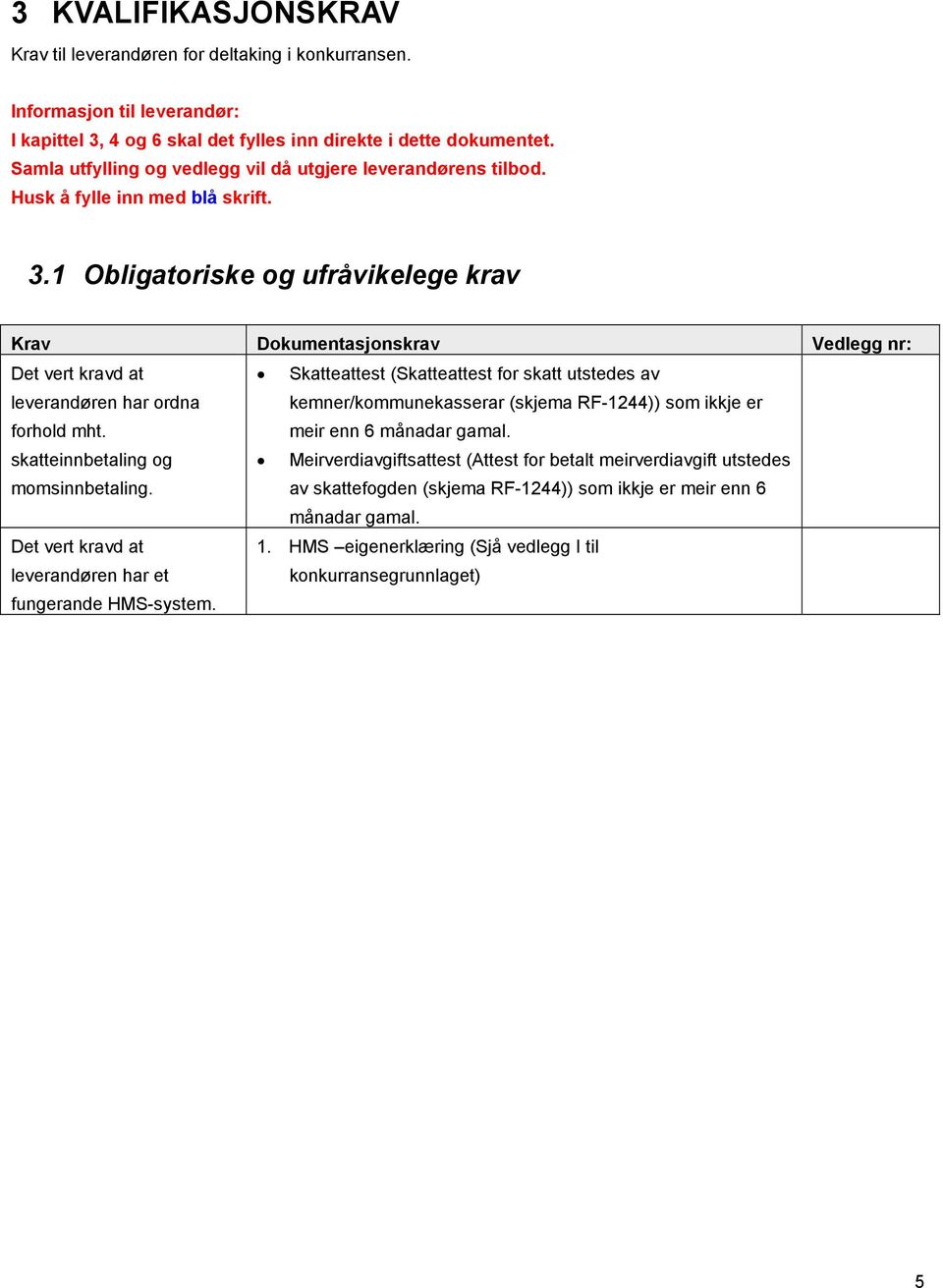 1 Obligatoriske og ufråvikelege krav Krav Dokumentasjonskrav Vedlegg nr: Det vert kravd at leverandøren har ordna forhold mht.