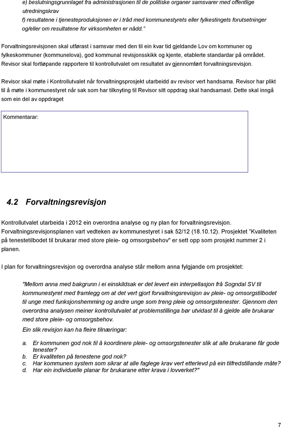 Forvaltningsrevisjonen skal utførast i samsvar med den til ein kvar tid gjeldande Lov om kommuner og fylkeskommuner (kommunelova), god kommunal revisjonsskikk og kjente, etablerte standardar på