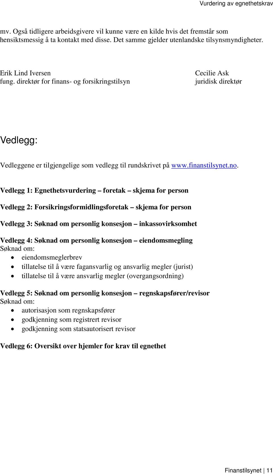 Vedlegg 1: Egnethetsvurdering foretak skjema for person Vedlegg 2: Forsikringsformidlingsforetak skjema for person Vedlegg 3: Søknad om personlig konsesjon inkassovirksomhet Vedlegg 4: Søknad om