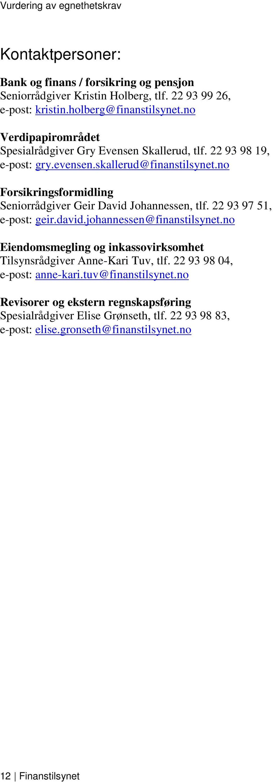 no Forsikringsformidling Seniorrådgiver Geir David Johannessen, tlf. 22 93 97 51, e-post: geir.david.johannessen@finanstilsynet.