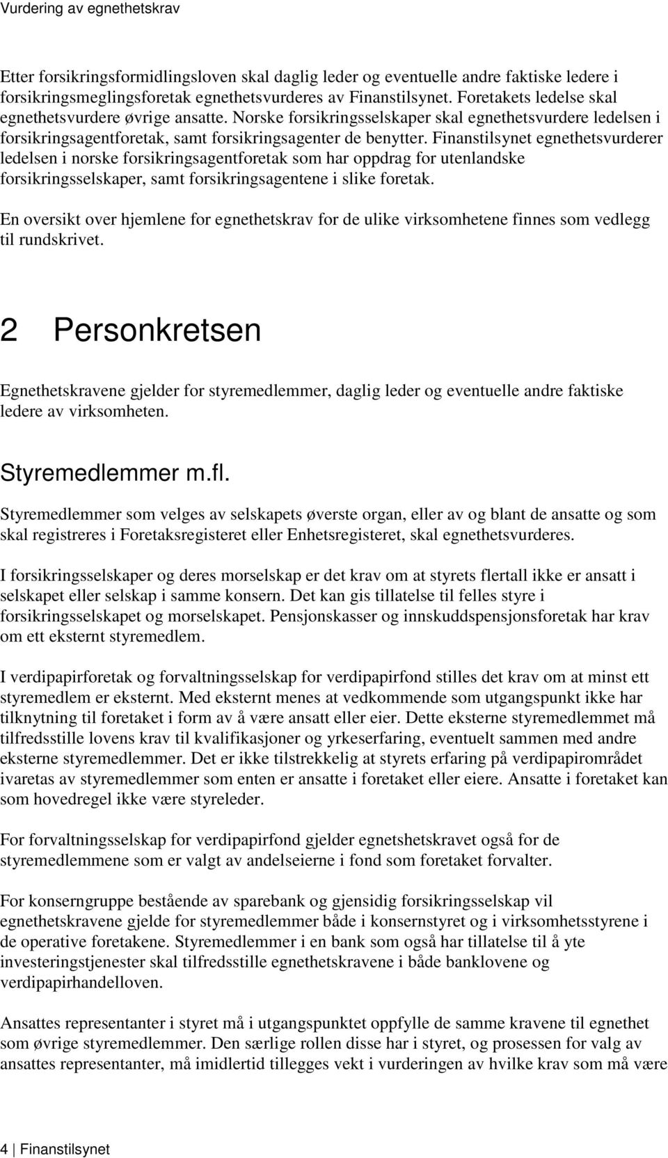 Finanstilsynet egnethetsvurderer ledelsen i norske forsikringsagentforetak som har oppdrag for utenlandske forsikringsselskaper, samt forsikringsagentene i slike foretak.