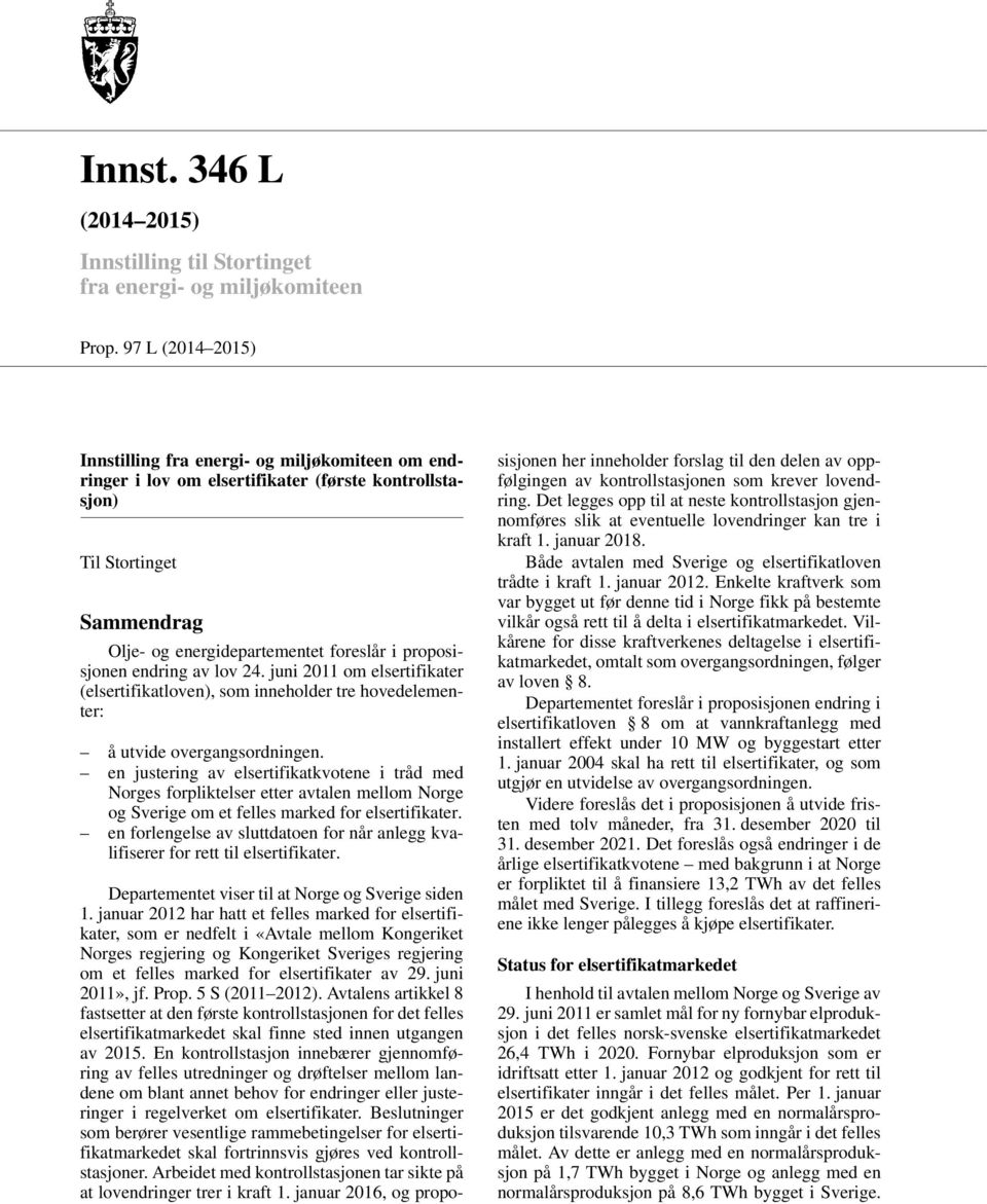 endring av lov 24. juni 2011 om elsertifikater (elsertifikatloven), som inneholder tre hovedelementer: å utvide overgangsordningen.