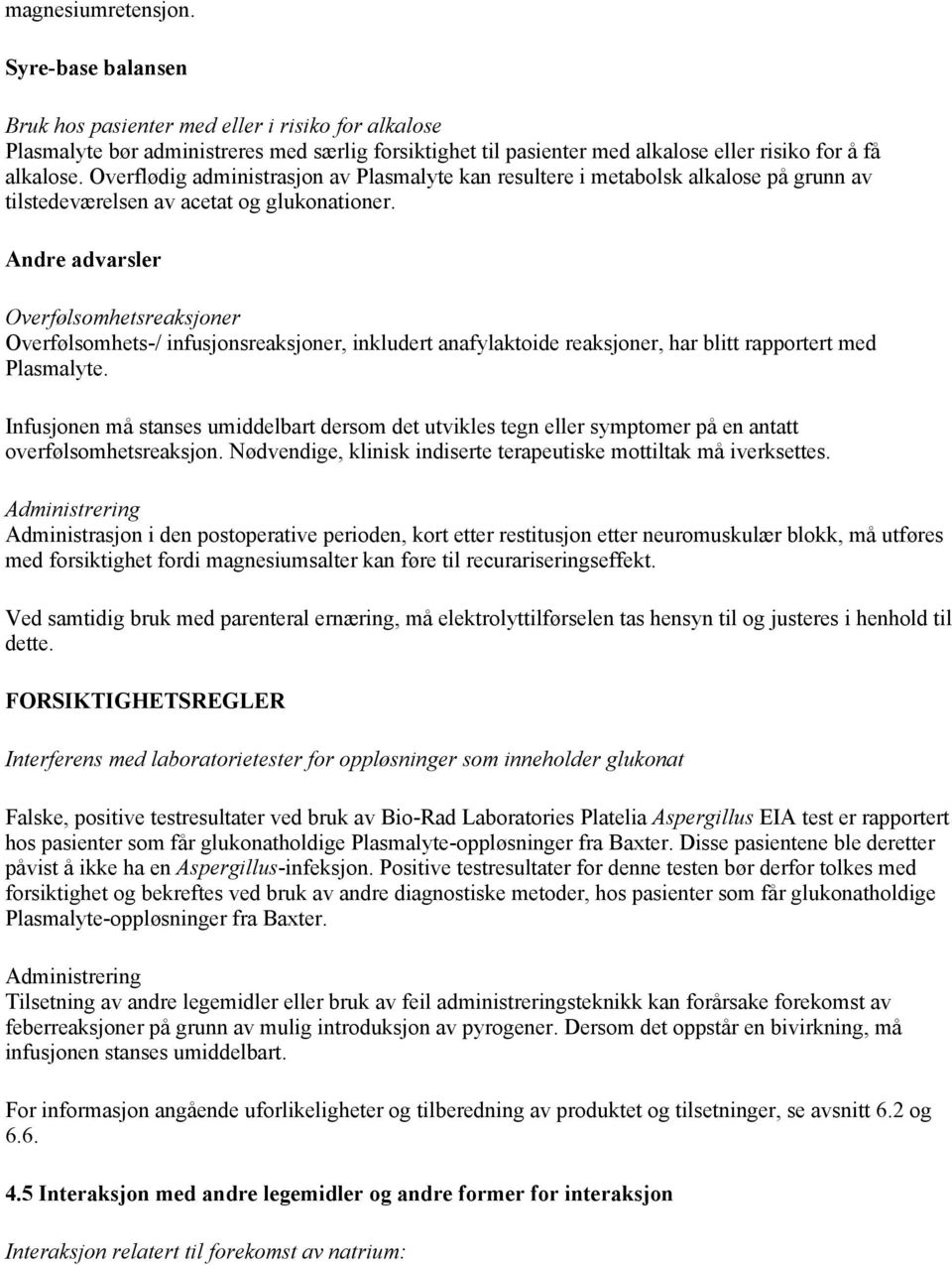 Overflødig administrasjon av Plasmalyte kan resultere i metabolsk alkalose på grunn av tilstedeværelsen av acetat og glukonationer.