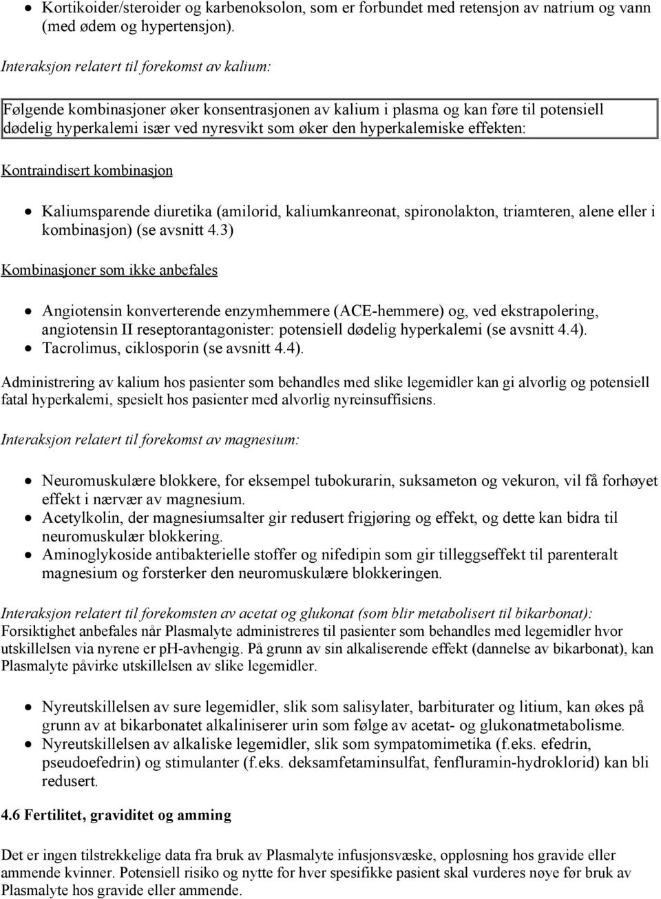 hyperkalemiske effekten: Kontraindisert kombinasjon Kaliumsparende diuretika (amilorid, kaliumkanreonat, spironolakton, triamteren, alene eller i kombinasjon) (se avsnitt 4.