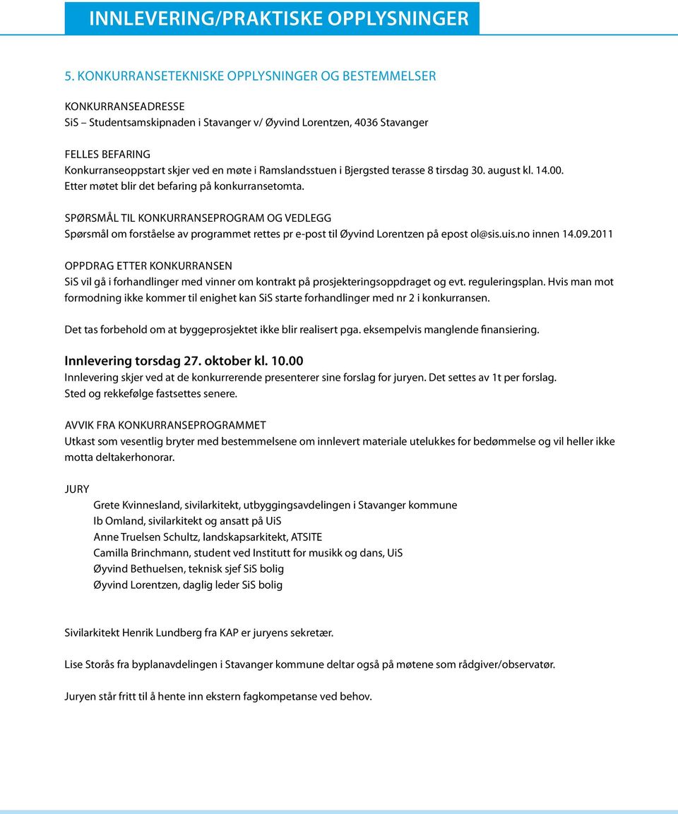 Ramslandsstuen i Bjergsted terasse 8 tirsdag 30. august kl. 14.00. Etter møtet blir det befaring på konkurransetomta.