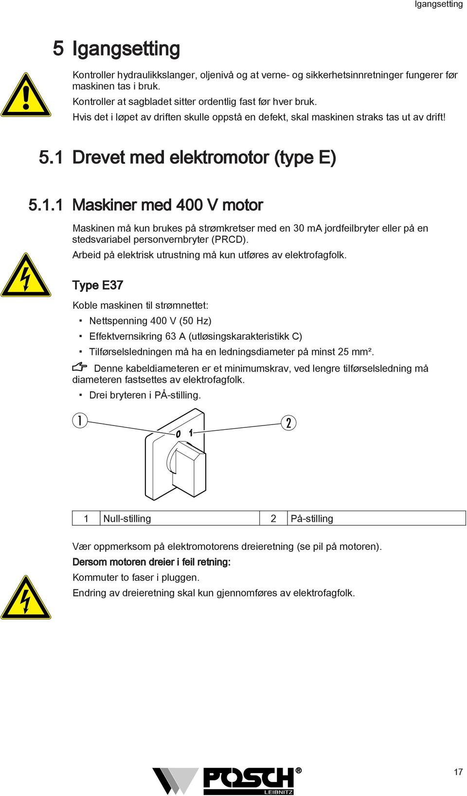 . Maskiner med 400 V motor Maskinen må kun brukes på strømkretser med en 30 ma jordfeilbryter eller på en stedsvariabel personvernbryter (PRCD).