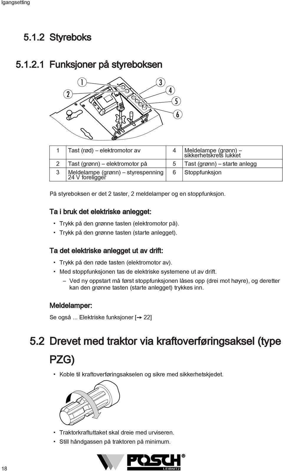 styrespenning 4 V foreligger 6 Stoppfunksjon På styreboksen er det taster, meldelamper og en stoppfunksjon. Ta i bruk det elektriske anlegget: Trykk på den grønne tasten (elektromotor på).