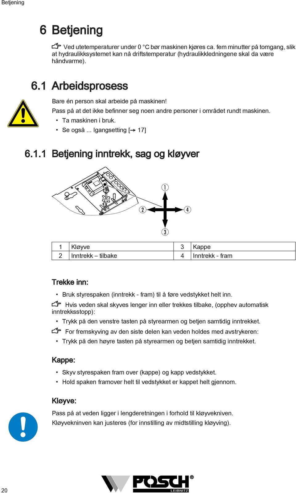 . Betjening inntrekk, sag og kløyver 4 Kløyve 3 Kappe Inntrekk tilbake 4 Inntrekk - fram 3 Trekke inn: Bruk styrespaken (inntrekk - fram) til å føre vedstykket helt inn.