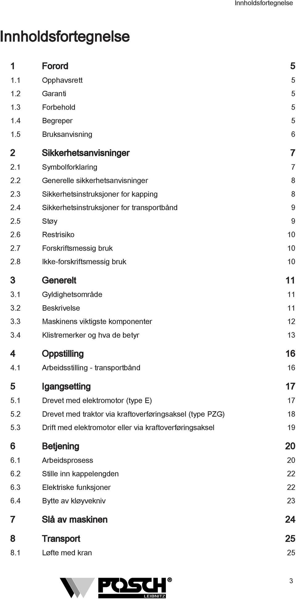 Beskrivelse 3.3 Maskinens viktigste komponenter 3.4 Klistremerker og hva de betyr 3 4 Oppstilling 6 4. Arbeidsstilling - transportbånd 6 5 Igangsetting 7 5. Drevet med elektromotor (type E) 7 5.