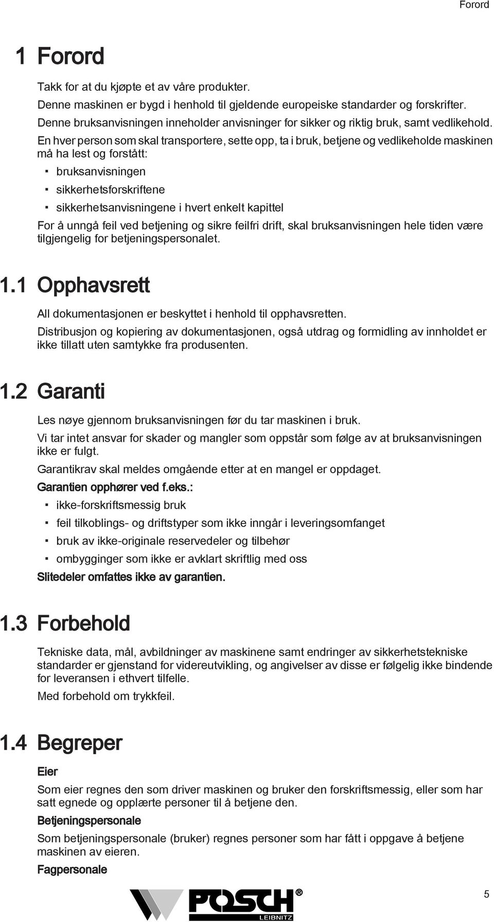 En hver person som skal transportere, sette opp, ta i bruk, betjene og vedlikeholde maskinen må ha lest og forstått: bruksanvisningen sikkerhetsforskriftene sikkerhetsanvisningene i hvert enkelt