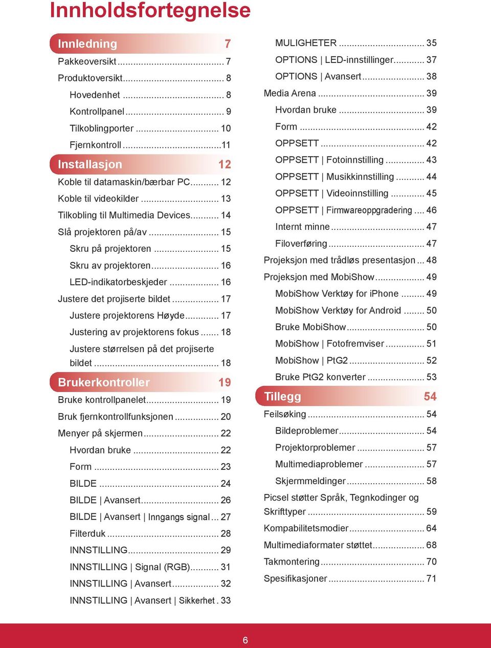 .. 16 Justere det projiserte bildet... 17 Justere projektorens Høyde... 17 Justering av projektorens fokus... 18 Justere størrelsen på det projiserte bildet.