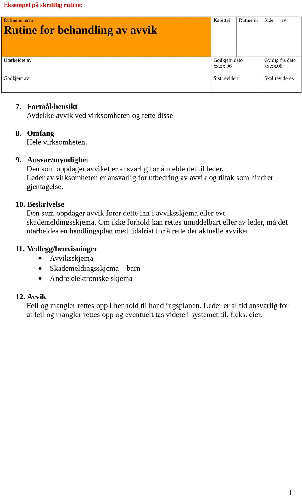 Leder av virksomheten er ansvarlig for utbedring av avvik og tiltak som hindrer gjentagelse. 10. Beskrivelse Den som oppdager avvik fører dette inn i avviksskjema eller evt. skademeldingsskjema.