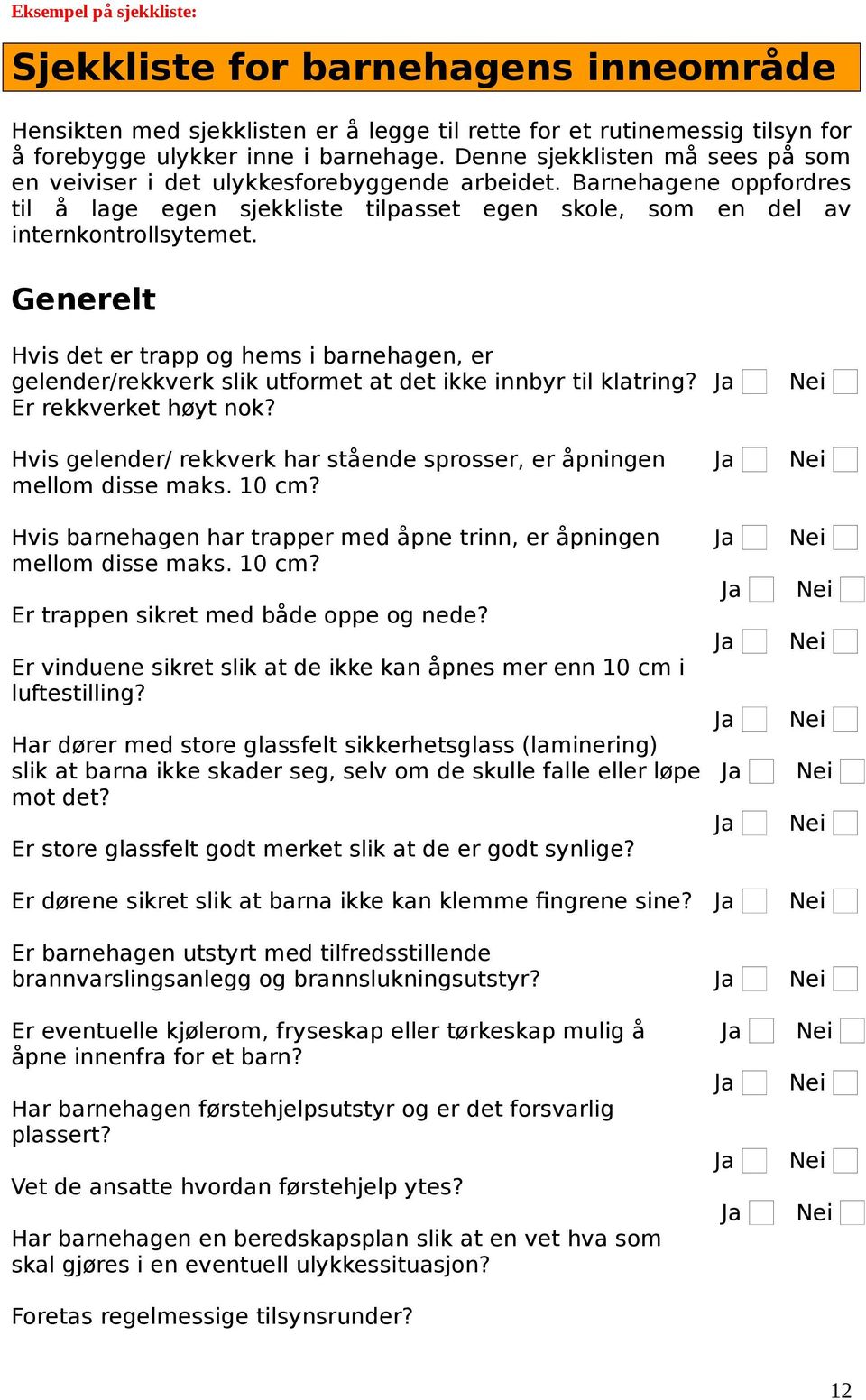 Generelt Hvis det er trapp og hems i barnehagen, er gelender/rekkverk slik utformet at det ikke innbyr til klatring? Er rekkverket høyt nok?