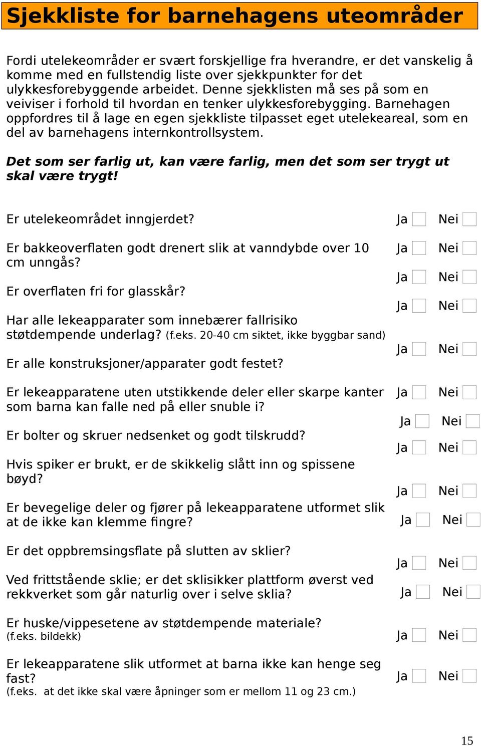 Barnehagen oppfordres til å lage en egen sjekkliste tilpasset eget utelekeareal, som en del av barnehagens internkontrollsystem.