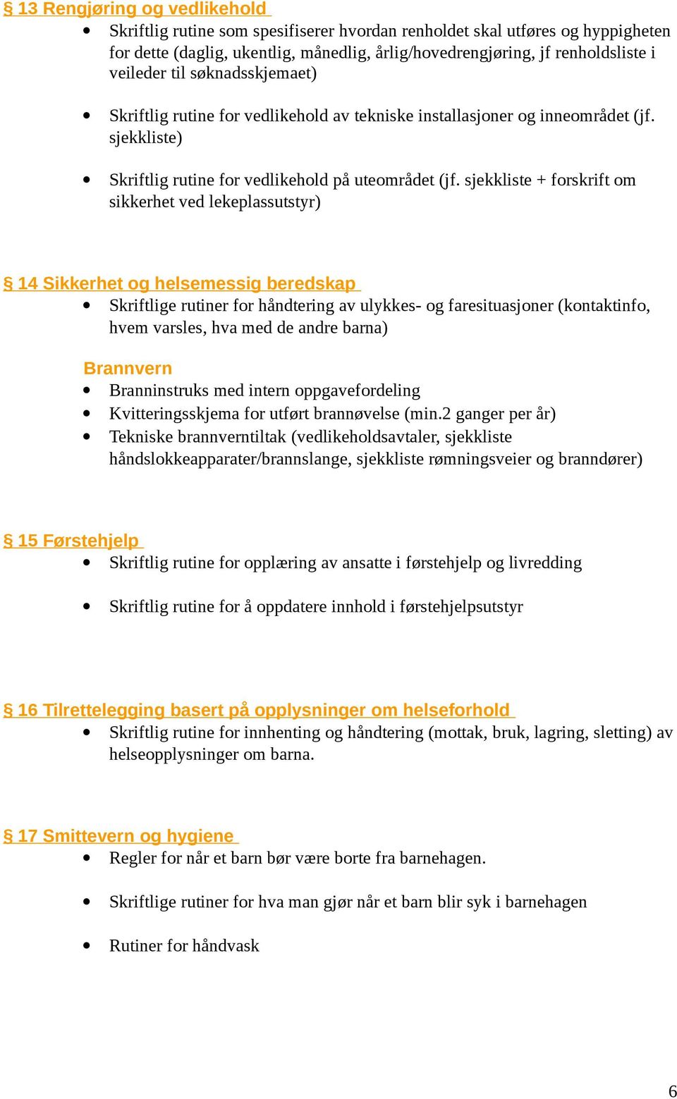 sjekkliste + forskrift om sikkerhet ved lekeplassutstyr) 14 Sikkerhet og helsemessig beredskap Skriftlige rutiner for håndtering av ulykkes- og faresituasjoner (kontaktinfo, hvem varsles, hva med de