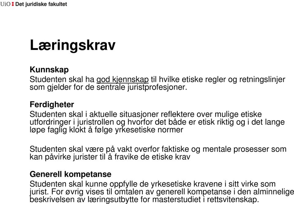 klokt å følge yrkesetiske normer Studenten skal være på vakt overfor faktiske og mentale prosesser som kan påvirke jurister til å fravike de etiske krav Generell kompetanse