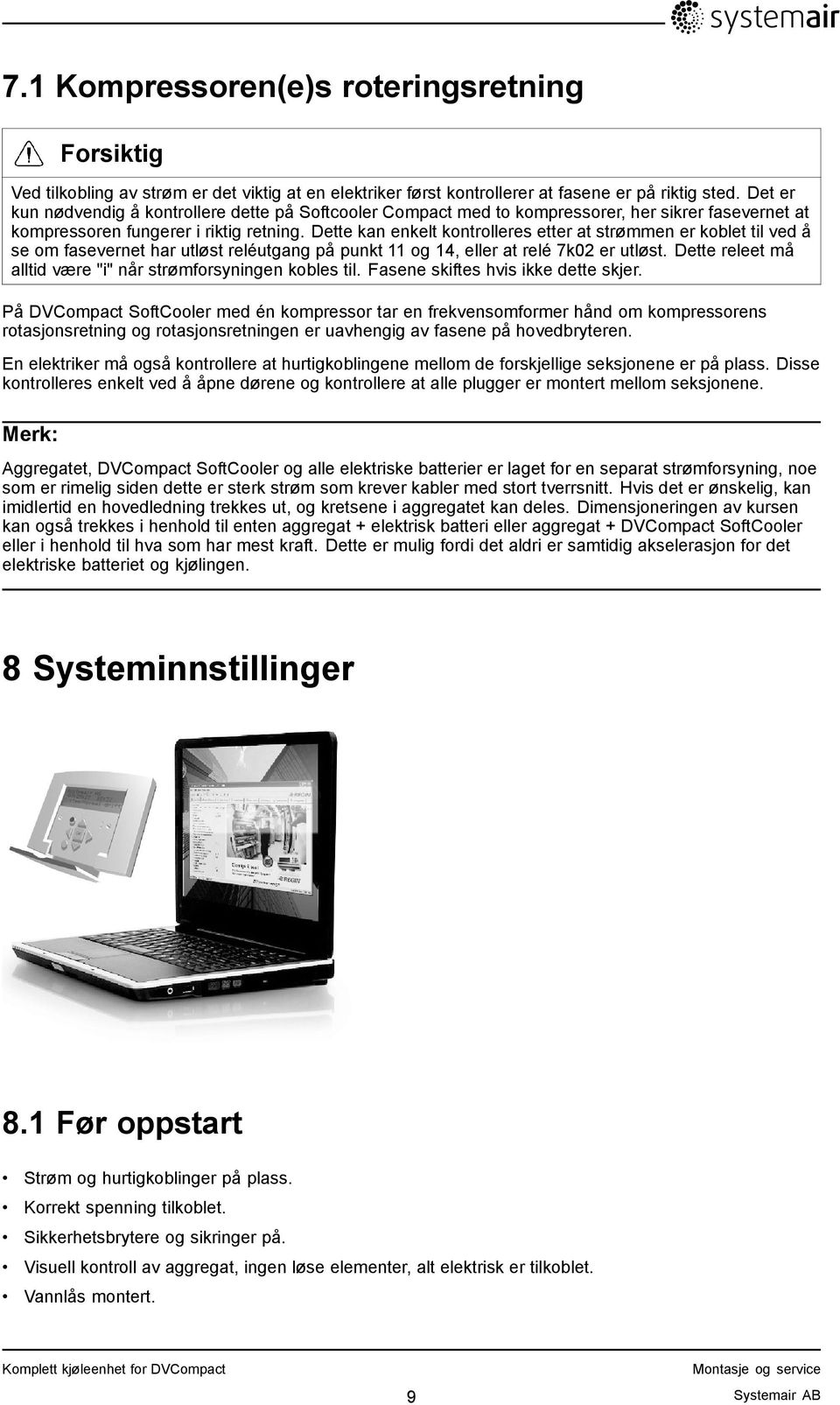 Dette kan enkelt kontrolleres etter at strømmen er koblet til ved å se om fasevernet har utløst reléutgang på punkt 11 og 14, eller at relé 7k02 er utløst.