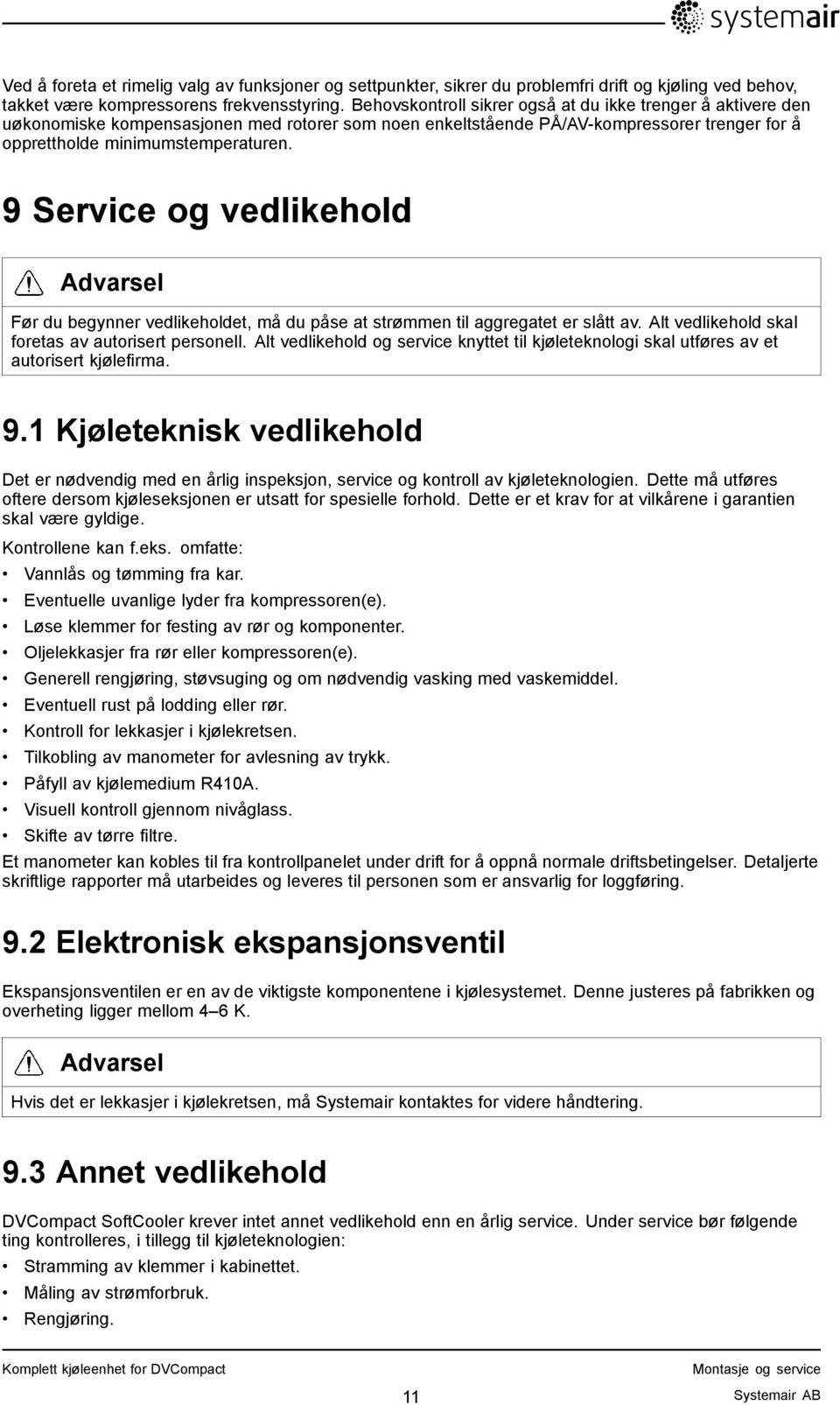 9 Service og vedlikehold Advarsel Før du begynner vedlikeholdet, må du påse at strømmen til aggregatet er slått av. Alt vedlikehold skal foretas av autorisert personell.