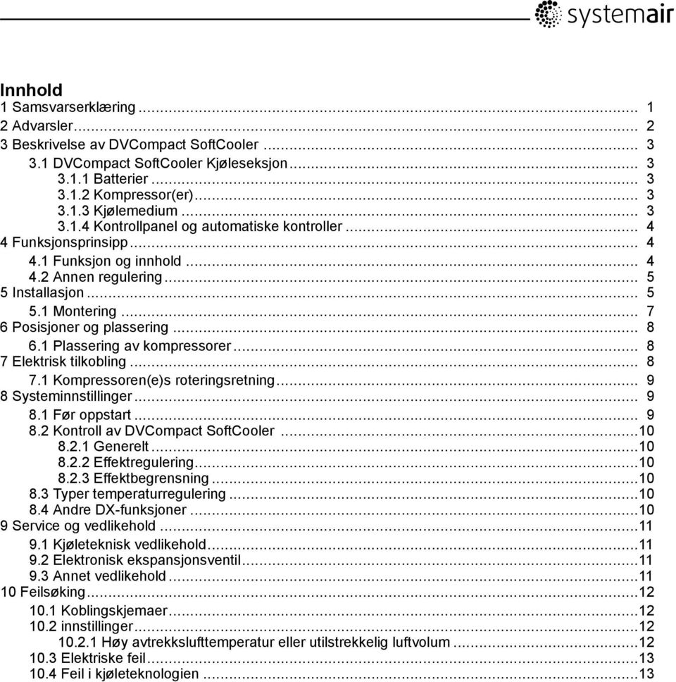 .. 8 6.1 Plassering av kompressorer... 8 7 Elektrisk tilkobling... 8 7.1 Kompressoren(e)s roteringsretning... 9 8 Systeminnstillinger... 9 8.1 Før oppstart... 9 8.2 Kontroll av DVCompact SoftCooler.