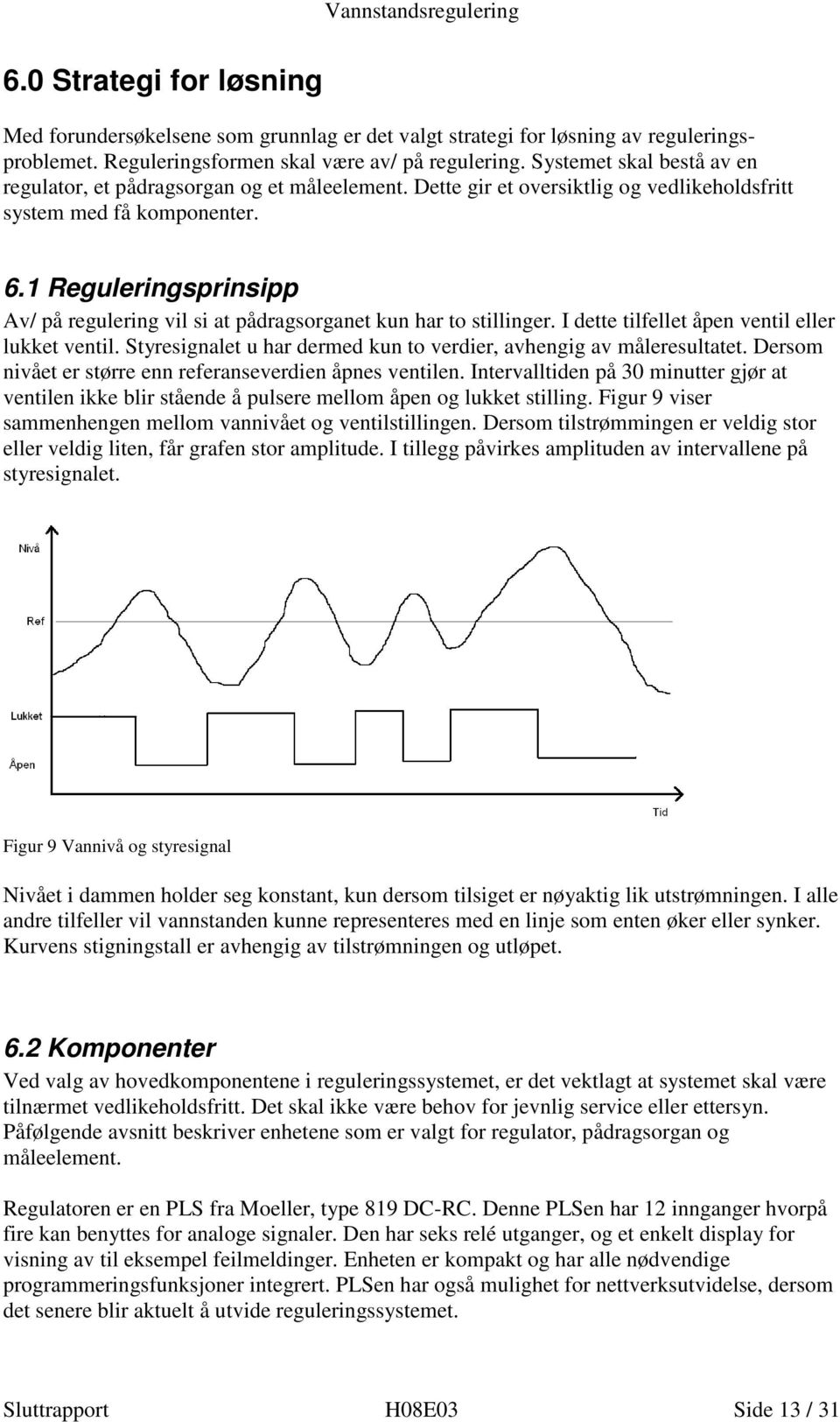 1 Reguleringsprinsipp Av/ på regulering vil si at pådragsorganet kun har to stillinger. I dette tilfellet åpen ventil eller lukket ventil.