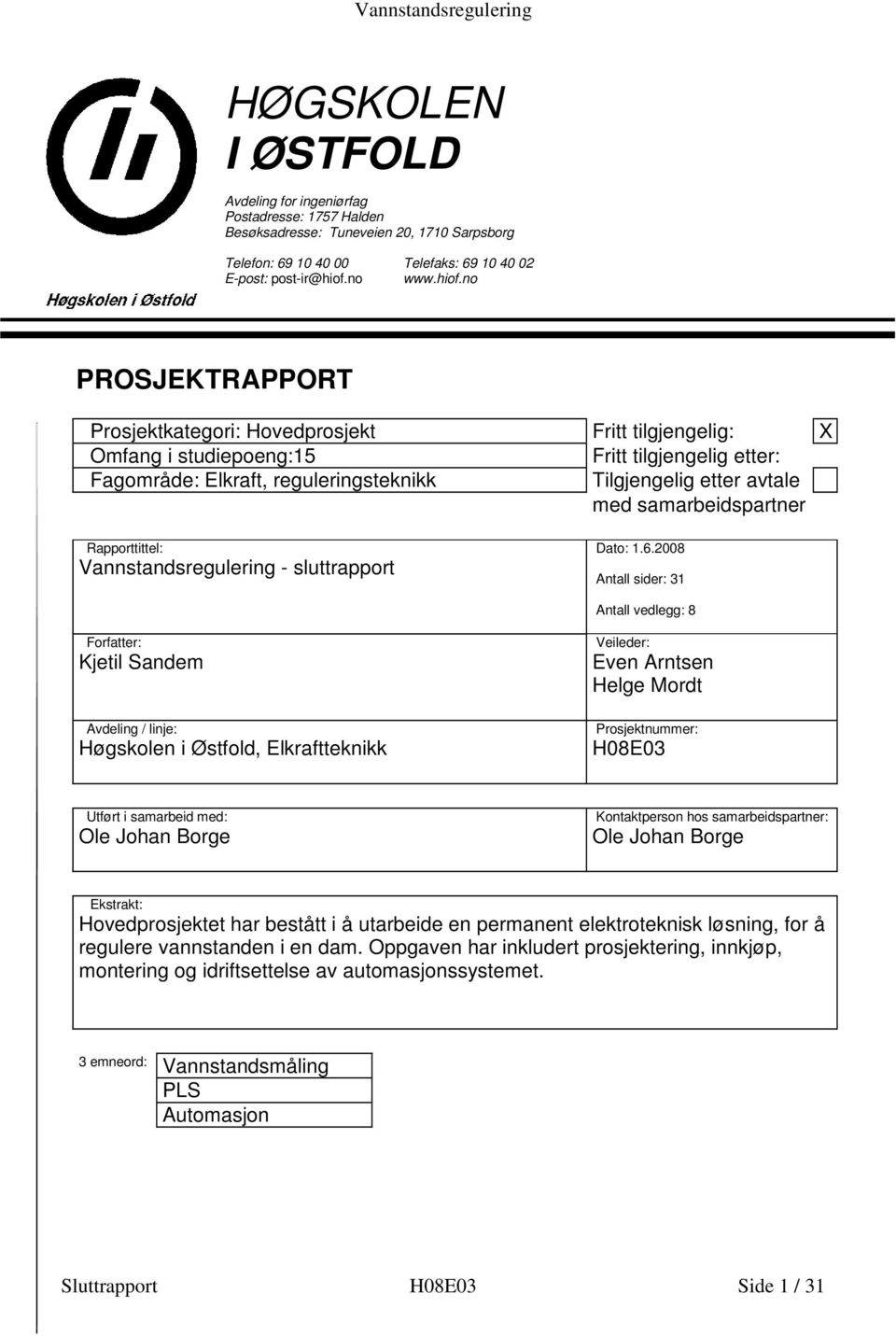 no PROSJEKTRAPPORT Prosjektkategori: Hovedprosjekt Fritt tilgjengelig: X Omfang i studiepoeng:15 Fritt tilgjengelig etter: Fagområde: Elkraft, reguleringsteknikk Tilgjengelig etter avtale med