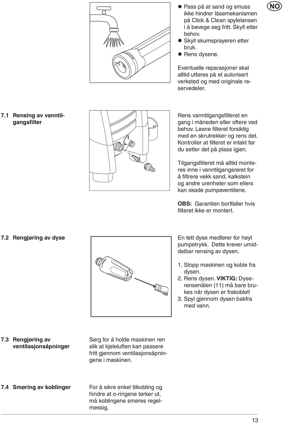 1 Rensing av vanntilgangsfilter Rens vanntilgangsfi lteret en gang i måneden eller oftere ved behov. Løsne fi lteret forsiktig med en skrutrekker og rens det.